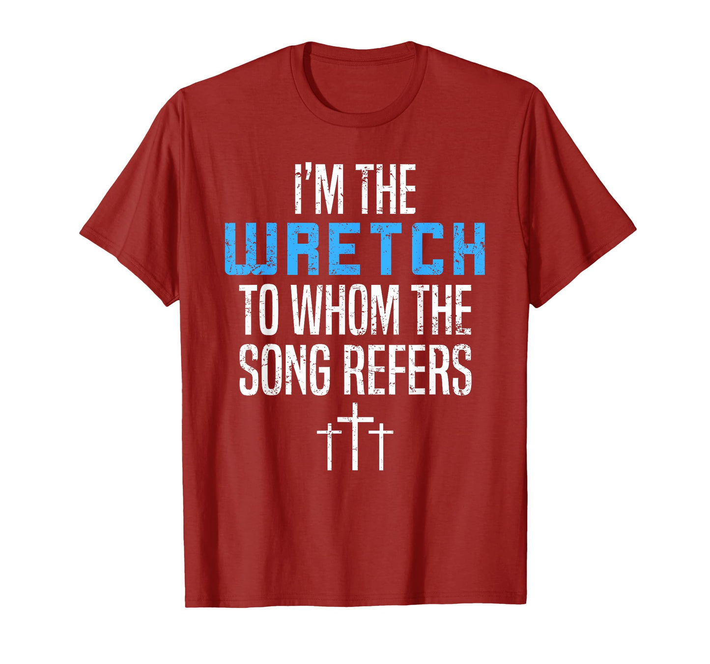 Fun Christian Apparel I'm The Wretch To Whom The Song Refers T-Shirt