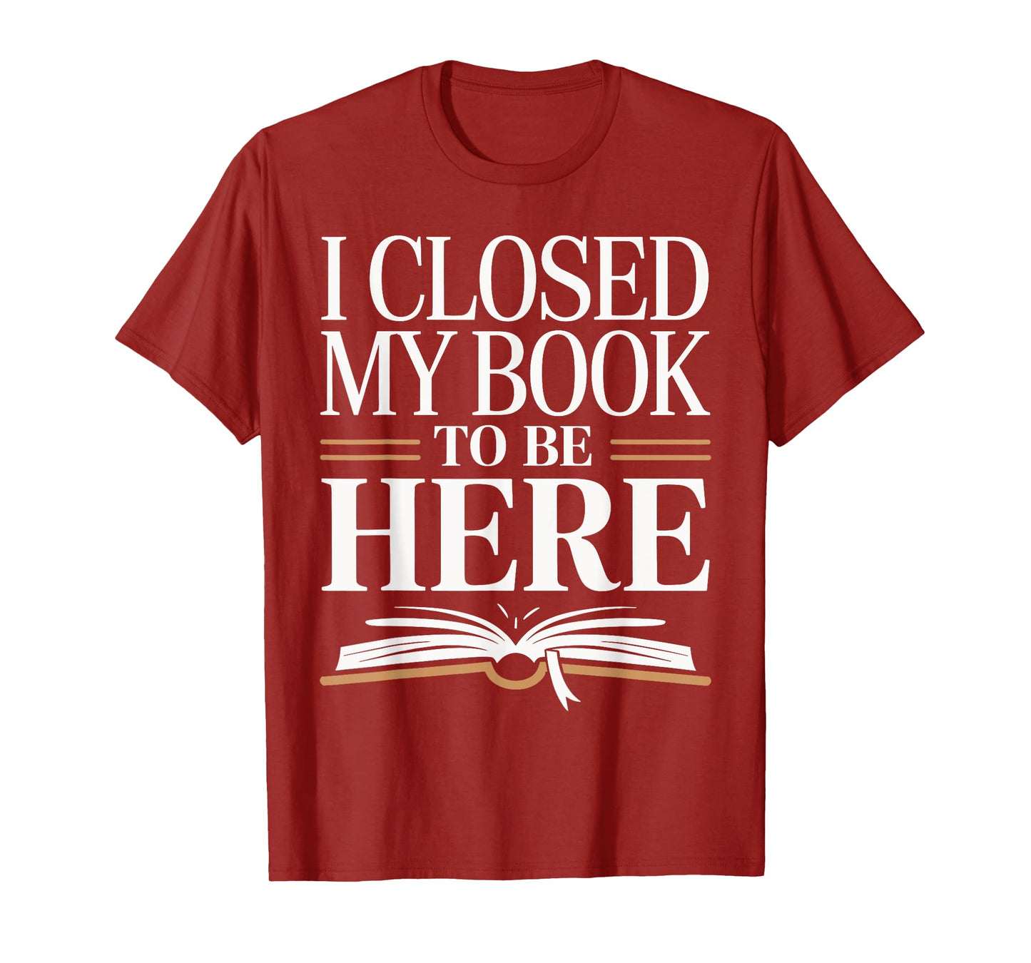 I Closed My Book To Be Here Bold Reader Design T-Shirt