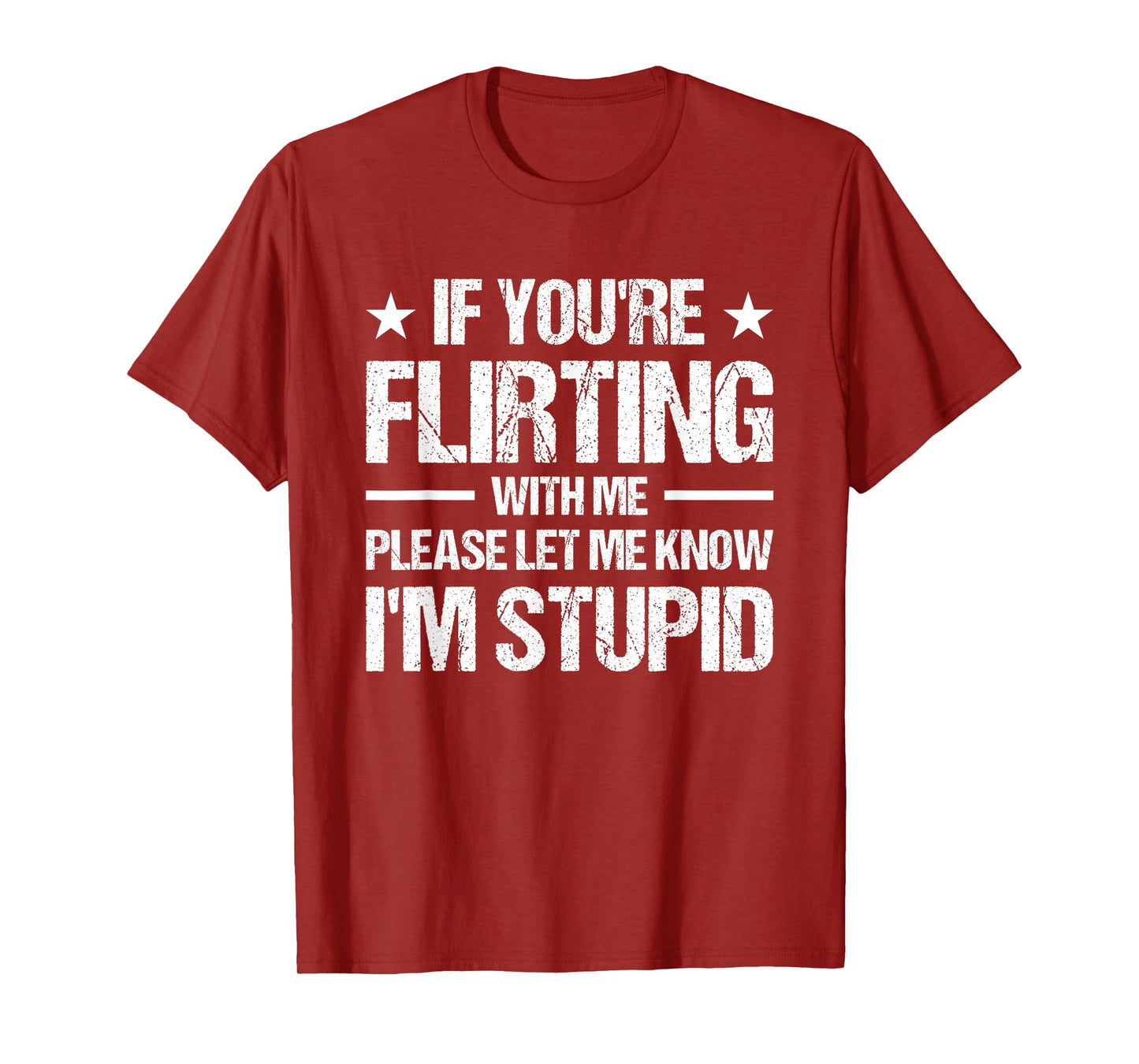 If You're Flirting With Me Please Let Me Know I'm Stupid T-Shirt