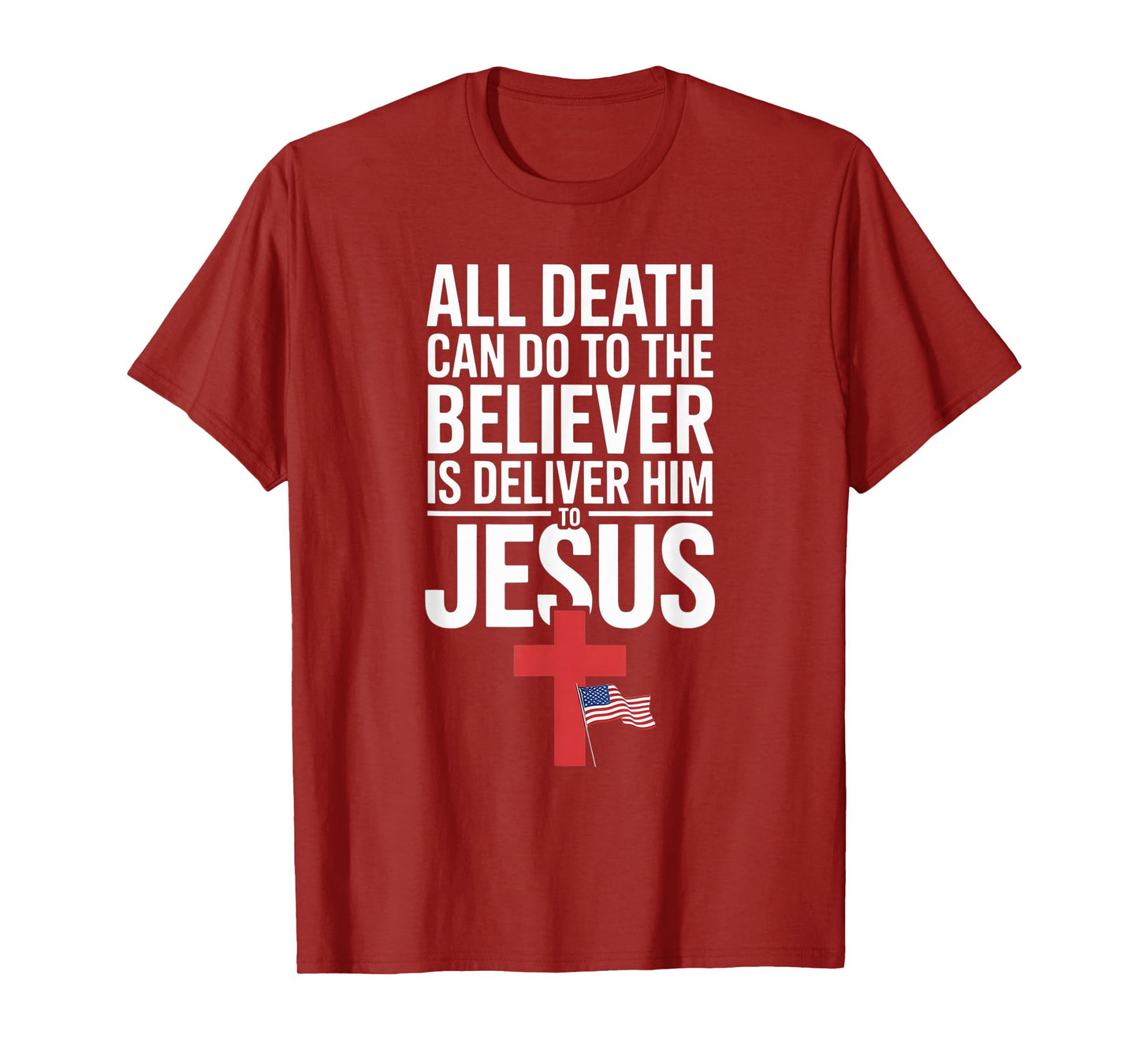 All Death Can Do to The Believer is Deliver Him to Jesus T-Shirt