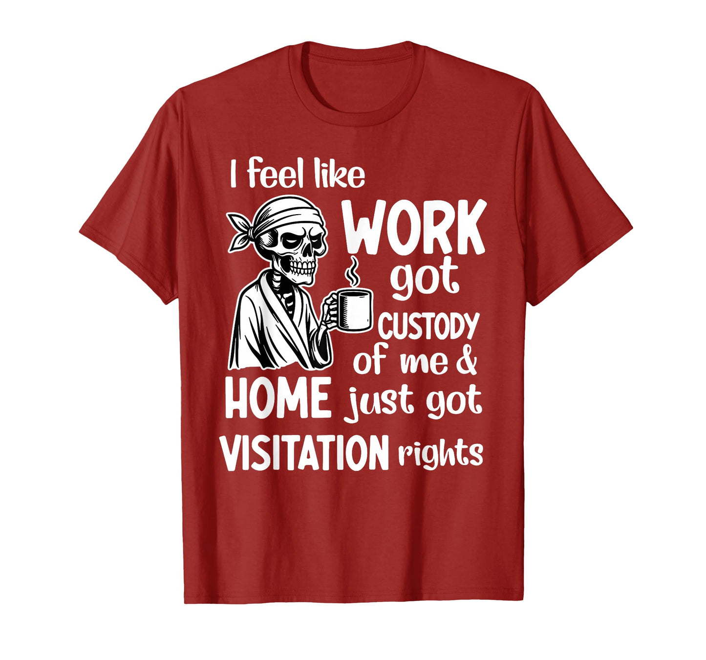 I Feel Like Work Got Custody Anel Custody of Me Funny Saying T-Shirt