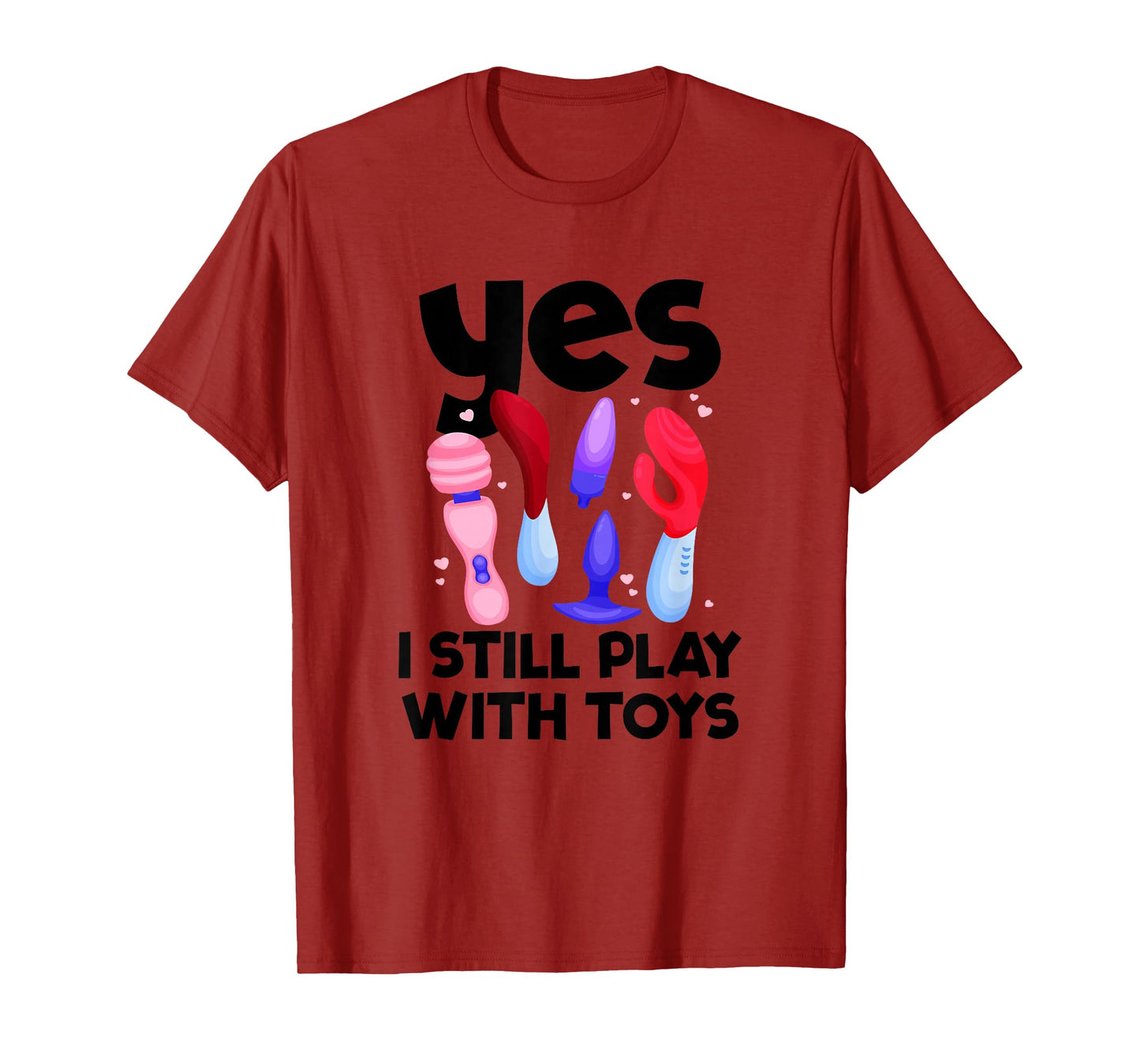 I Still Play With Toys Raunchy Humor Women's Embarrassing T-Shirt