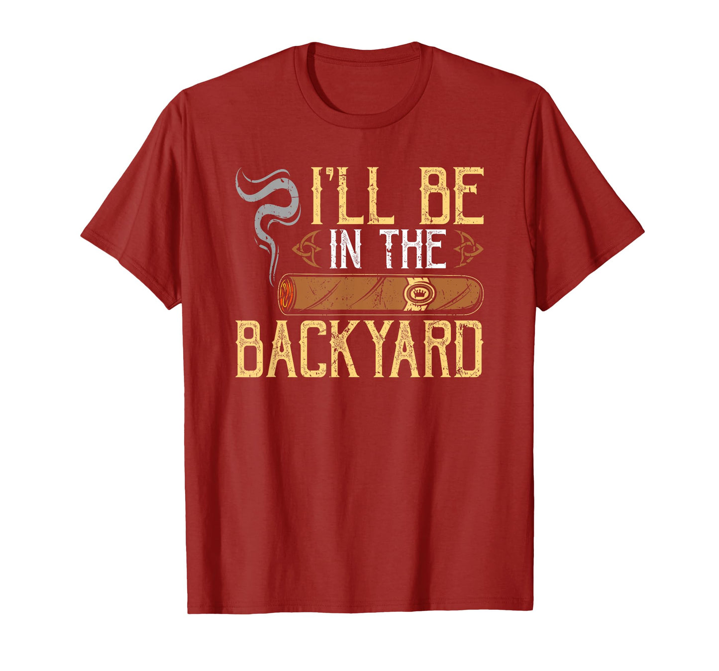 I'll Be In The Backyard Funny Cigar T-Shirt