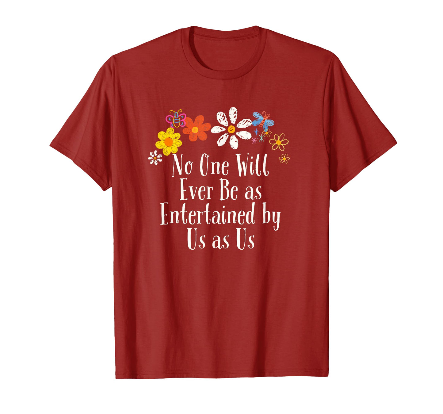 Floral Artwork Art, No One Will Ever Be as Entertained by Us T-Shirt