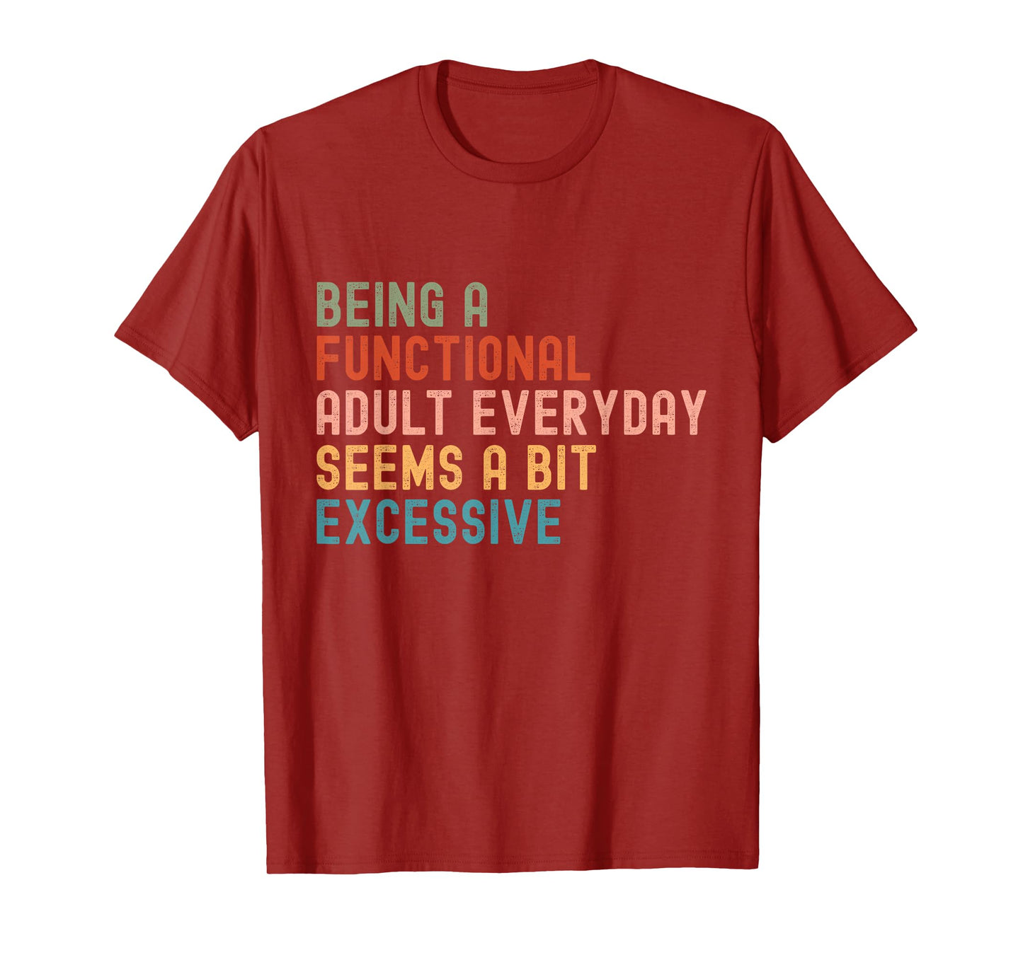 Being A Functional Adult Every Day Seems A Bit Excessive T-Shirt