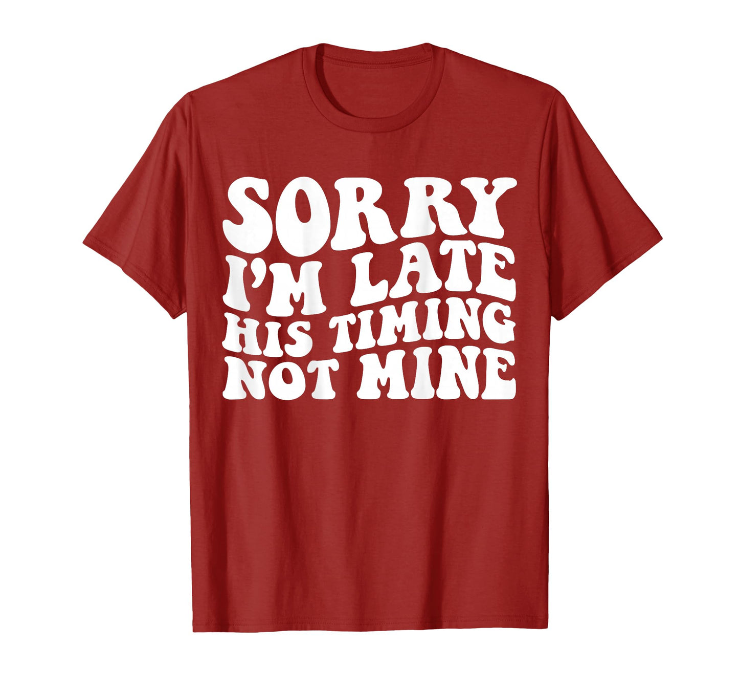 Sorry I'm Late His Timing Not Mine On Back T-Shirt