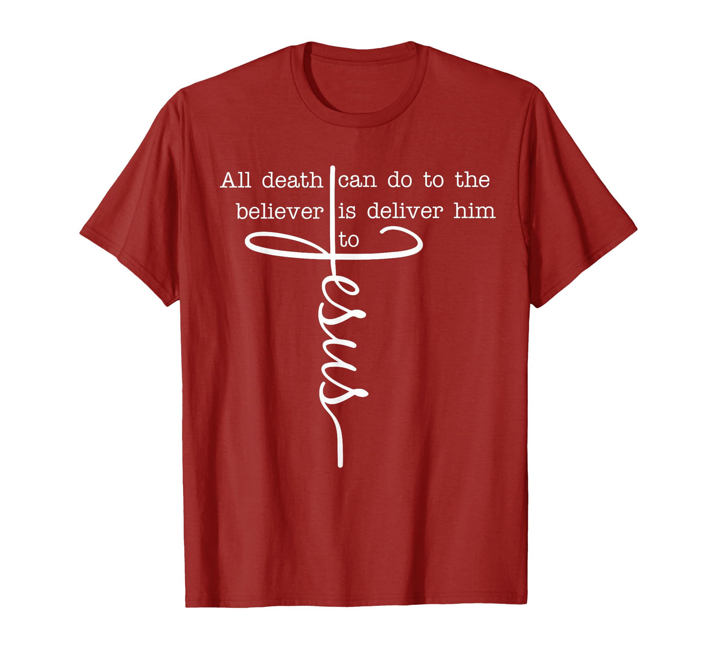 All Death Can Do to The Believer is Deliver Him to Jesus T-Shirt