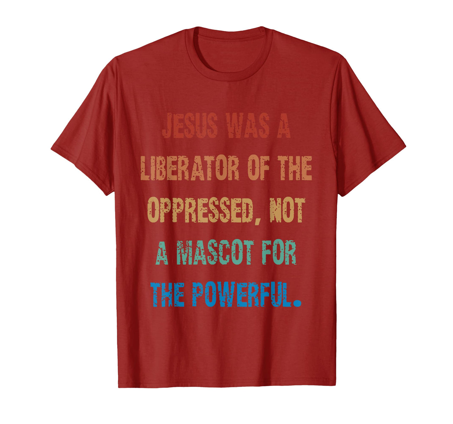Jesus Was A Liberator Of The Oppressed Not A Mascot For The T-Shirt