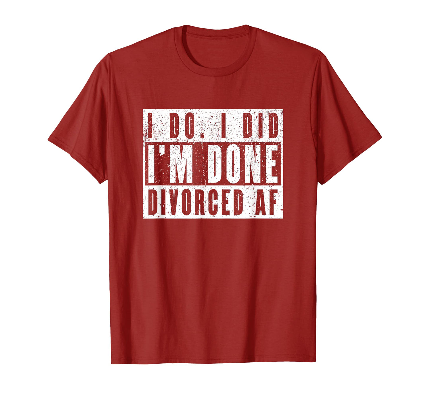 I Do I Did I'm Done. Divorced AF T-Shirt