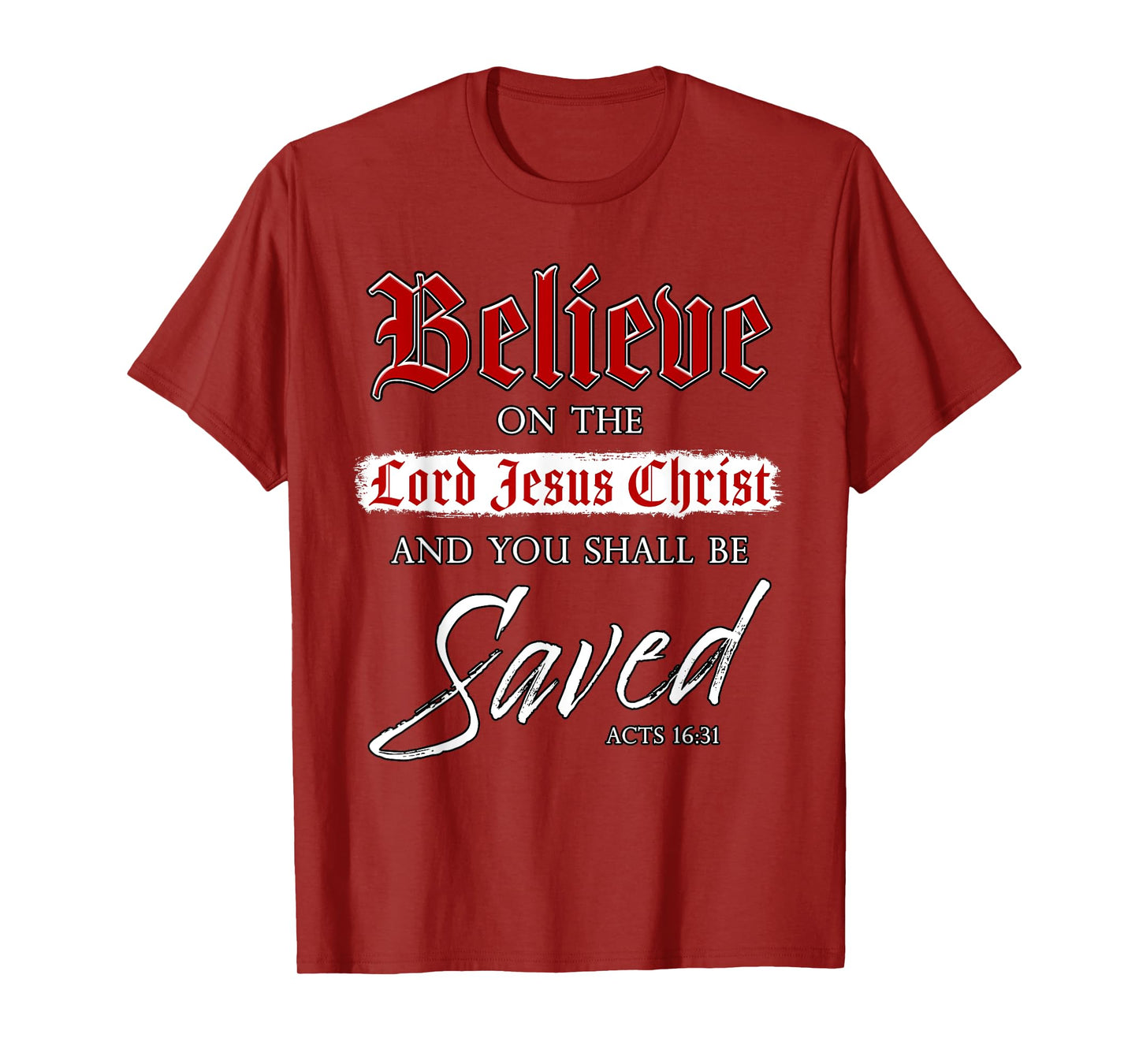 Believe on The Lord Jesus Christ & You Shall Be Saved: Faith T-Shirt