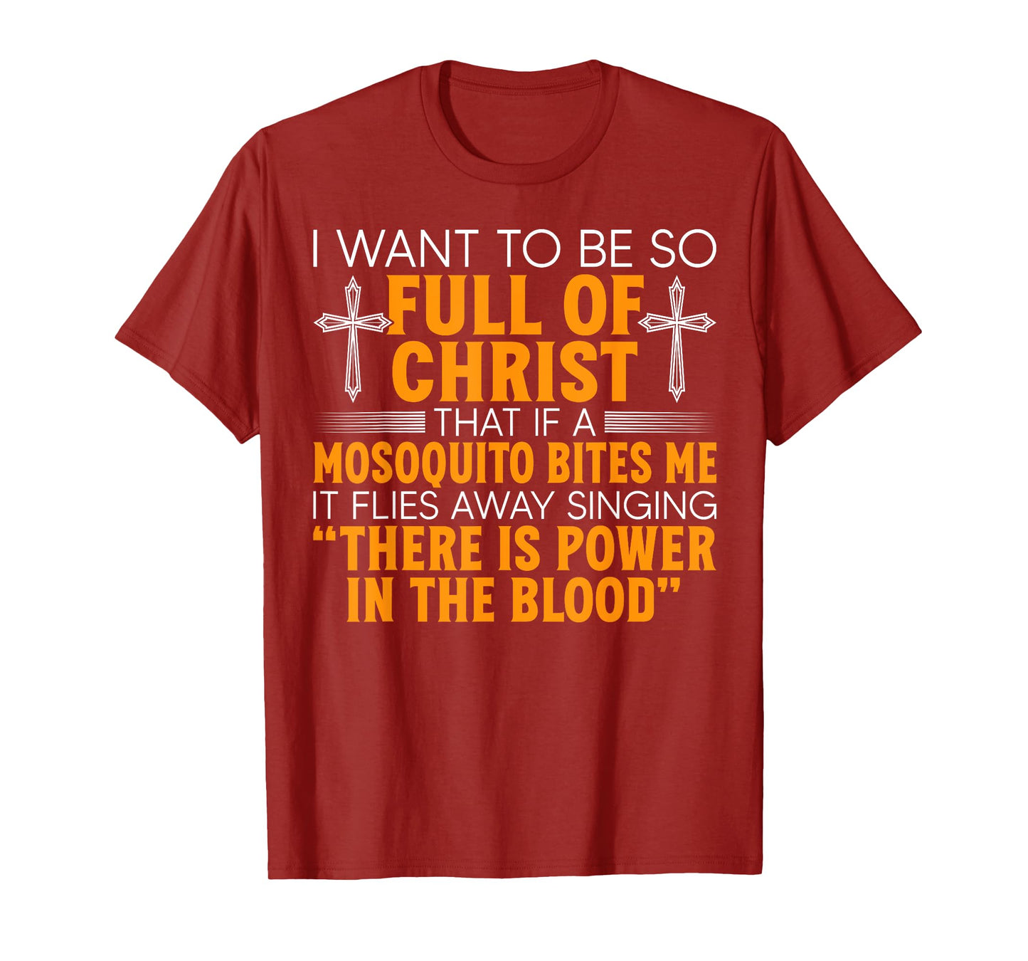 I Want To Be So Full Of Christ That If A Mosquito Bites Me T-Shirt