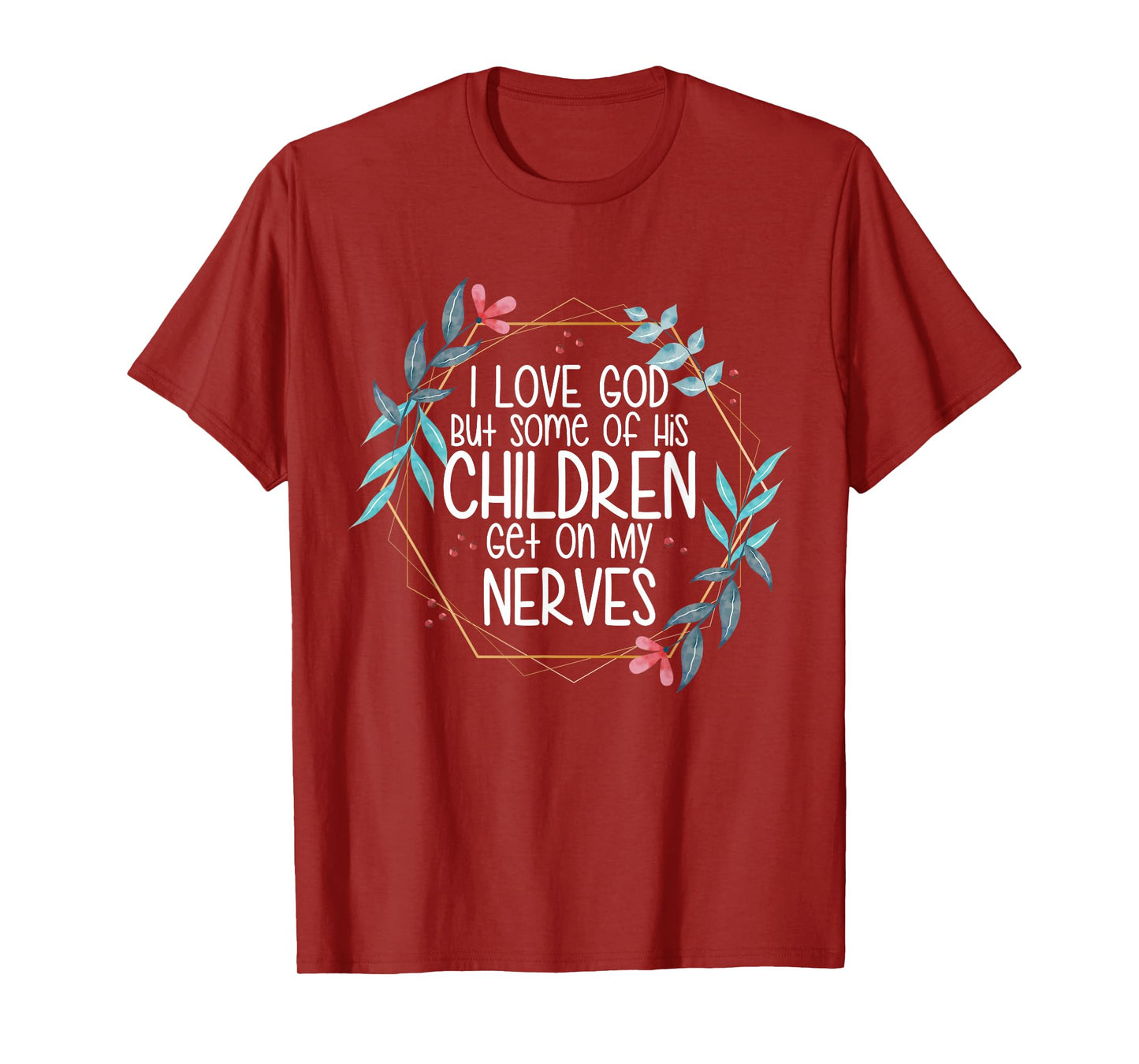 I love God But Some of His Children Get On My Nerves T-Shirt