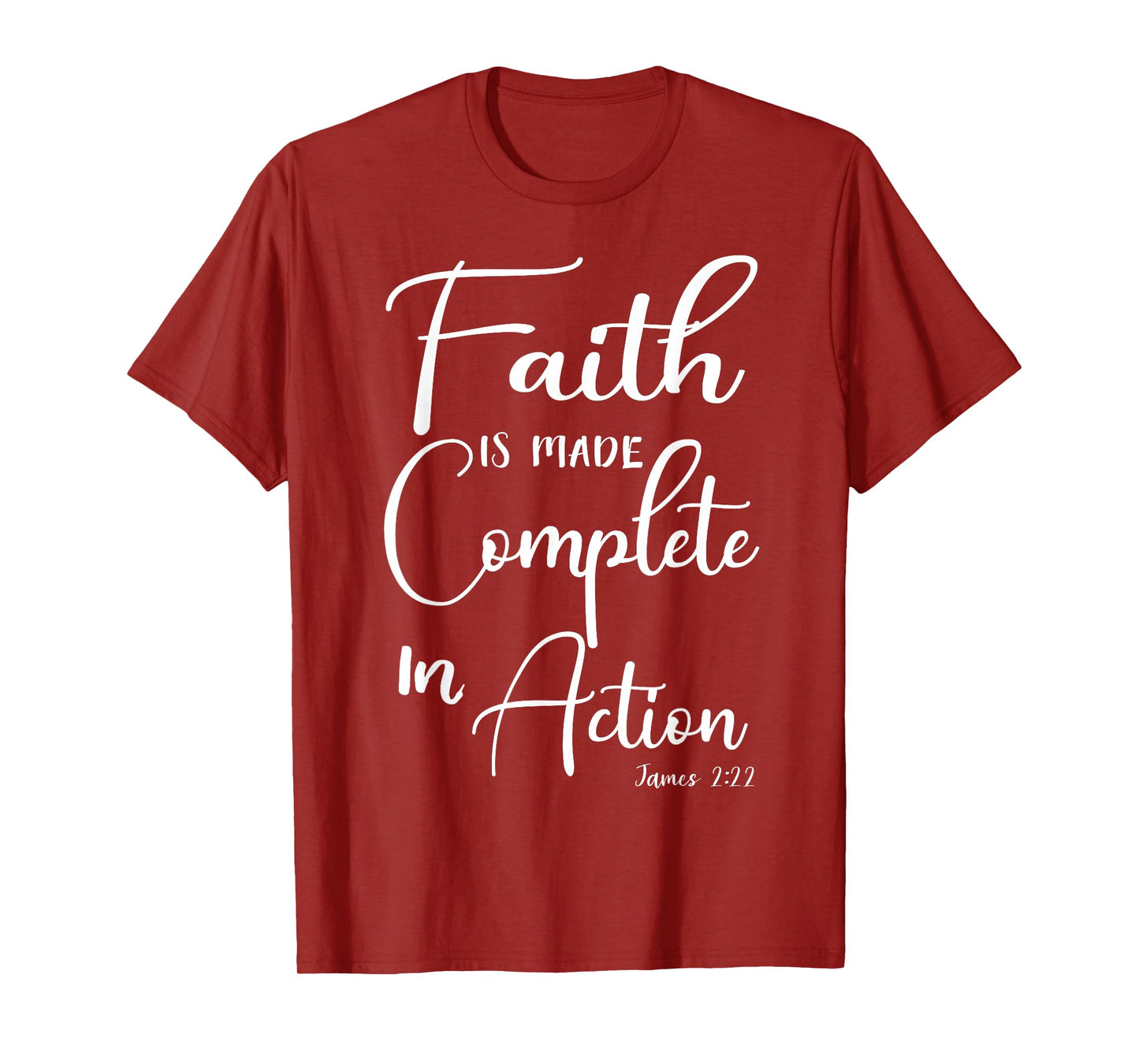 Faith is Made Complete in Action James 2:22 T-Shirt