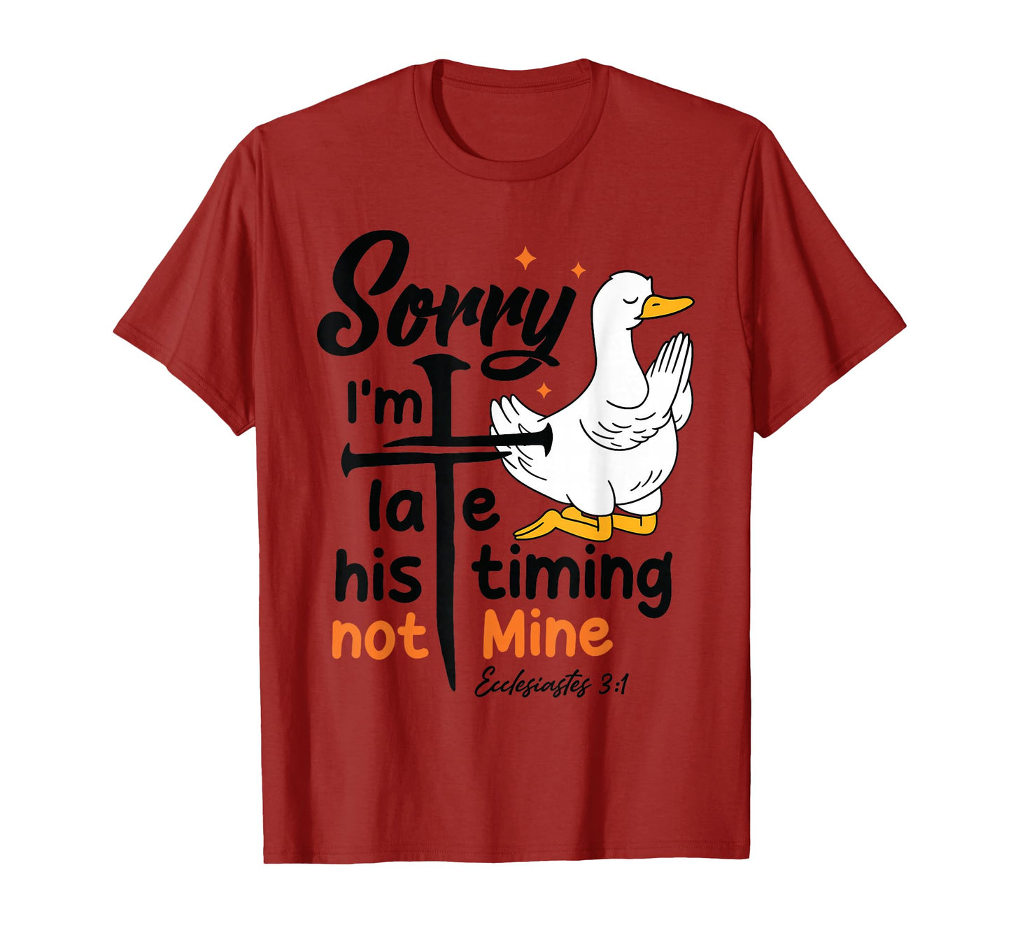Sorry I'm Late his Timing not Mine, Funny Christian Goose T-Shirt