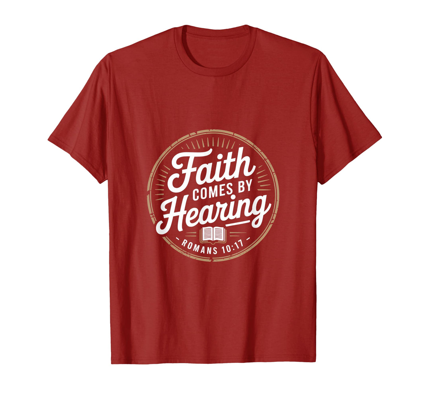 Faith Comes by Hearing Romans 10 17 Christian T-Shirt