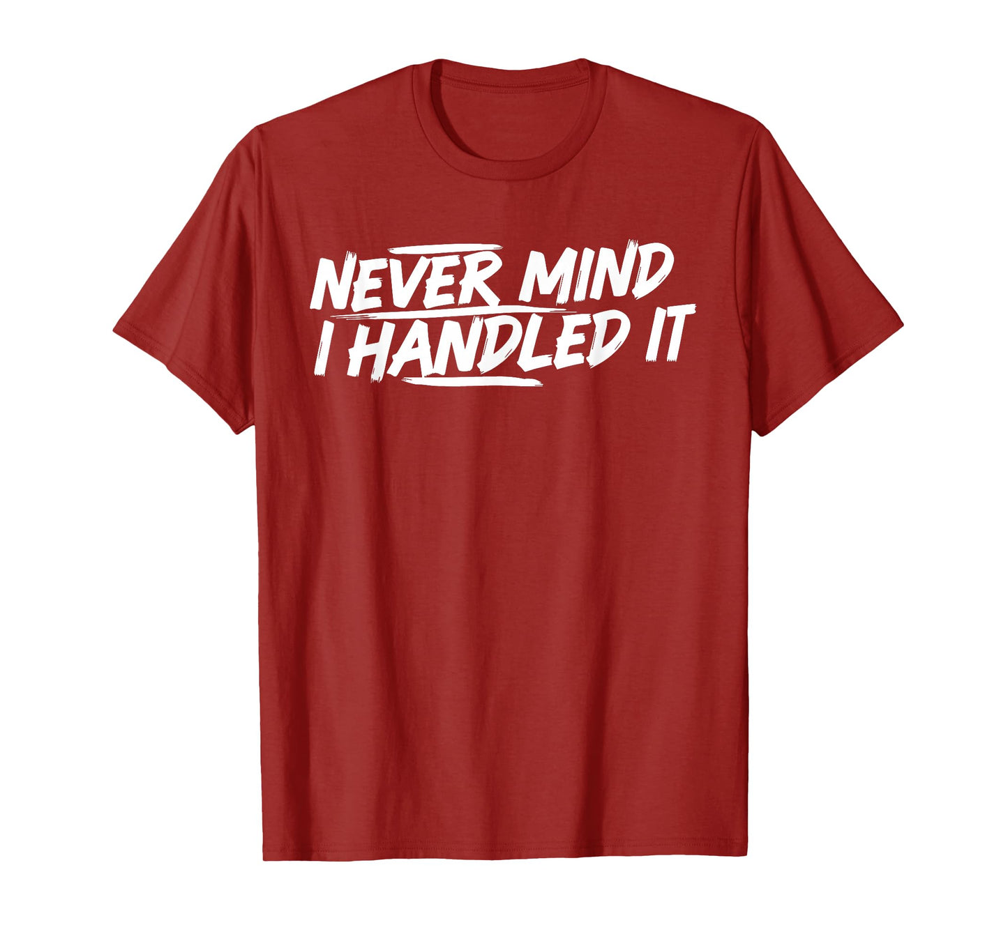 Never Mind i Handled it Funny Jokes Sarcastic Sayings T-Shirt