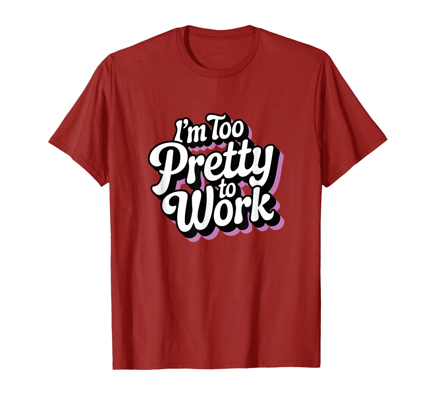 I'm Too Pretty to Work Sassy Woman Funny Quote T-Shirt