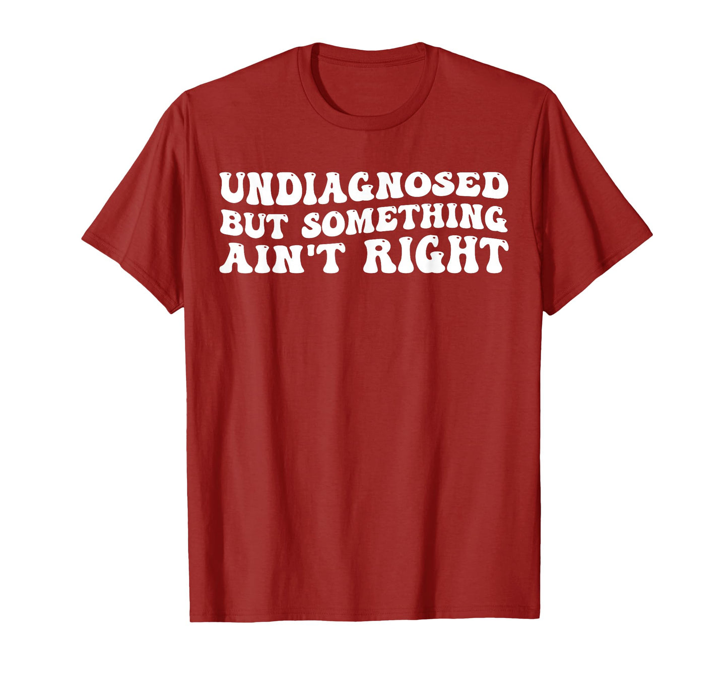 Undiagnosed But Something Ain’t Right Funny Quote T-Shirt