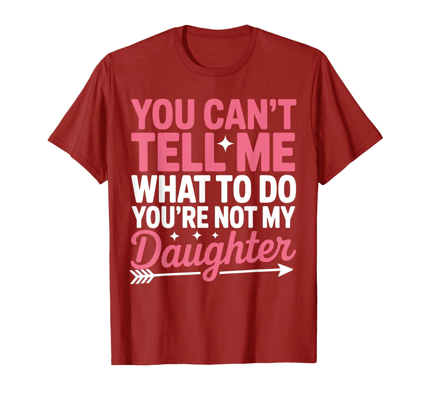 Funny You Can't Tell Me What to Do Not My Daughter Quote T-Shirt