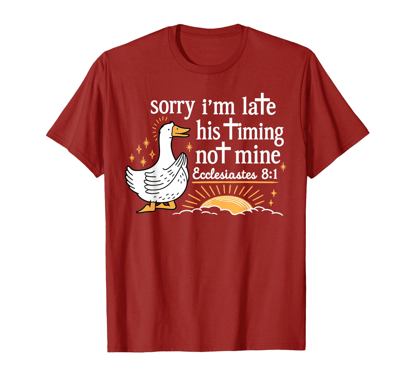 Sorry I’m Late His Timing Not Mine Ecclesiastes 3:1 Goose T-Shirt