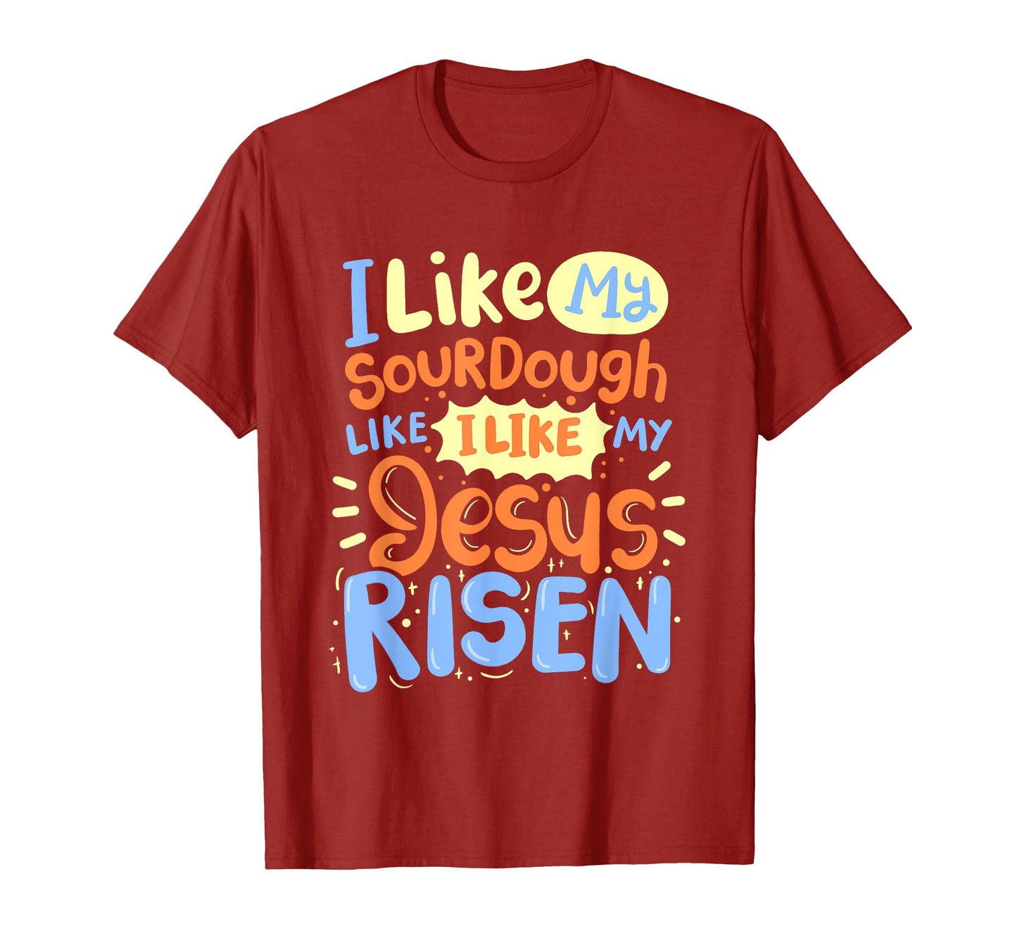 I Like My Sourdough Like I Like My Jesus Risen T-Shirt