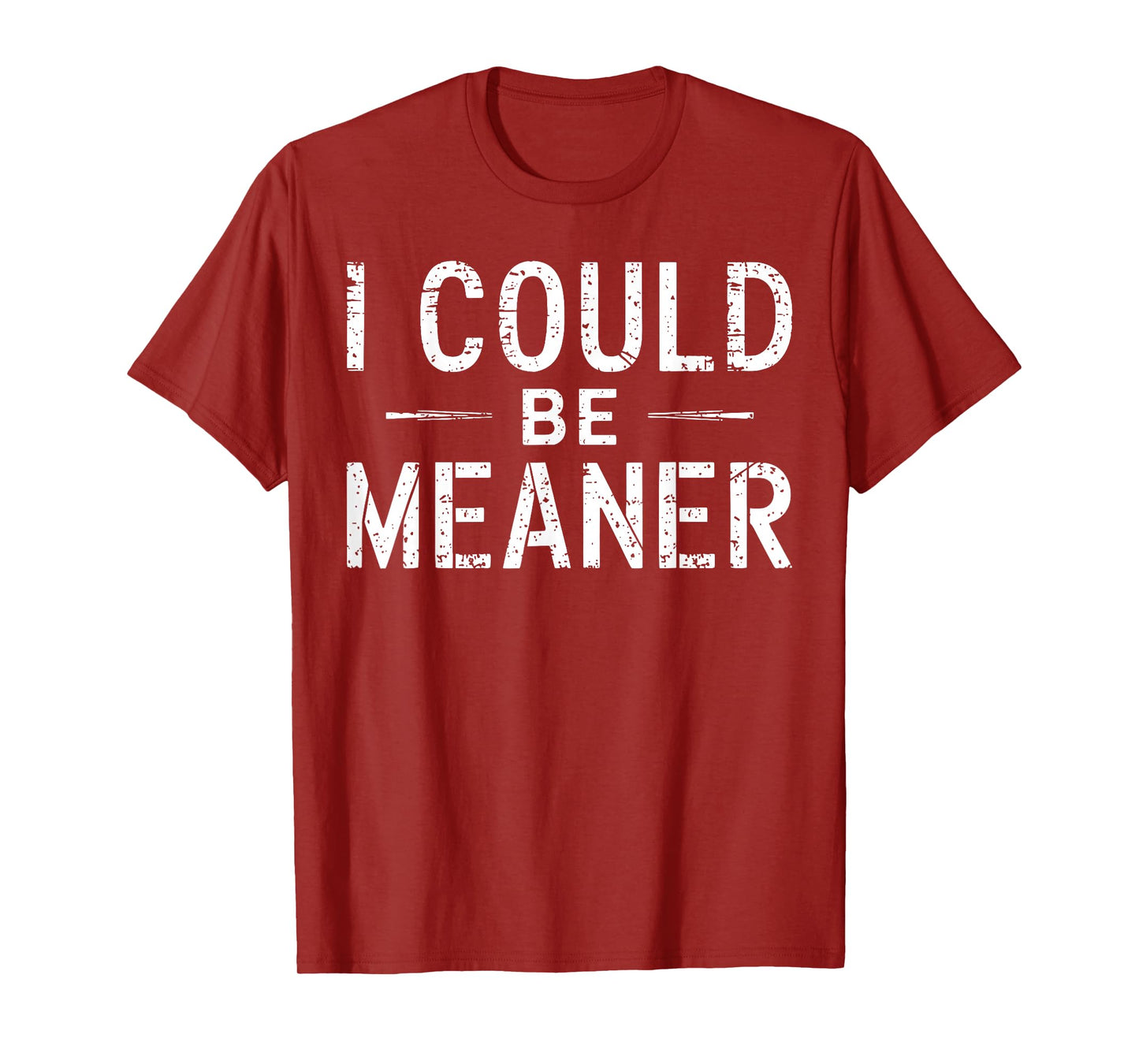 I Could Be Meaner Funny Saying Quote For Men Women T-Shirt