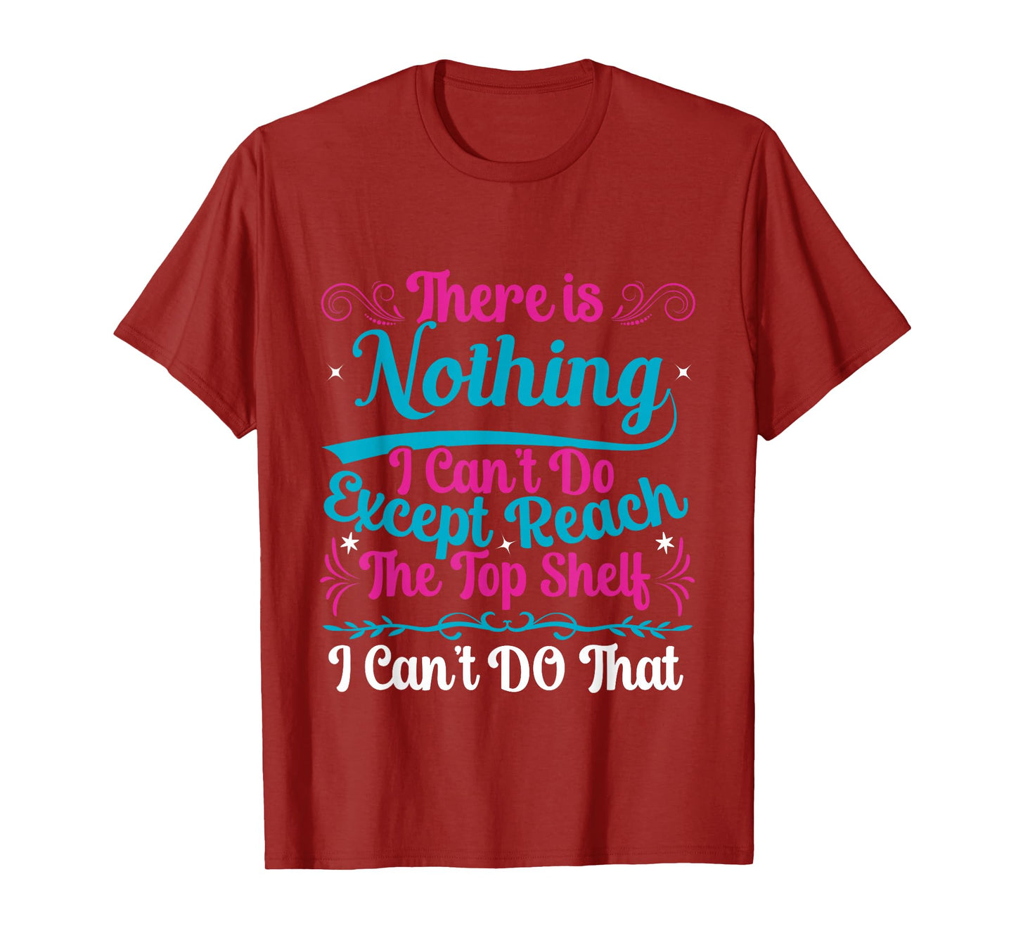 Funny There Is Nothing I Can't Do Except Reach The Top Shelf T-Shirt