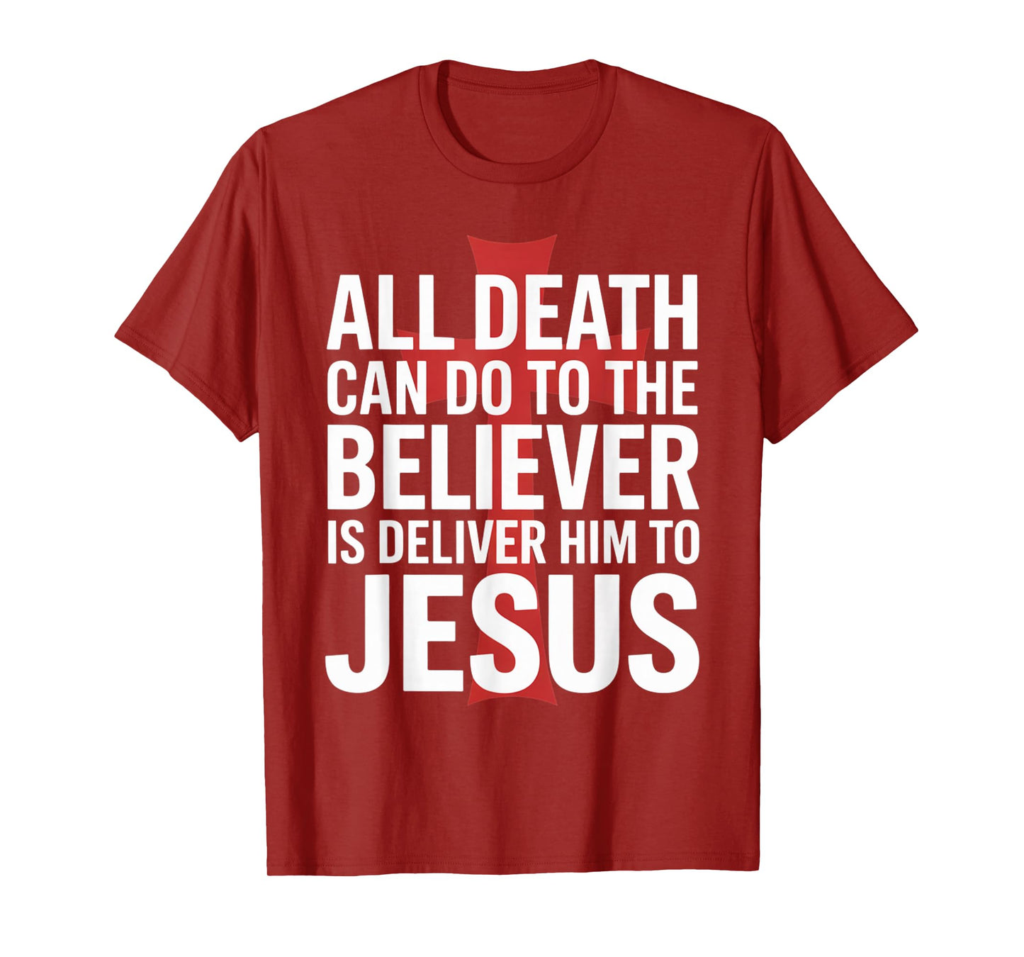 All Death Can Do to The Believer is Deliver Him to Jesus T-Shirt