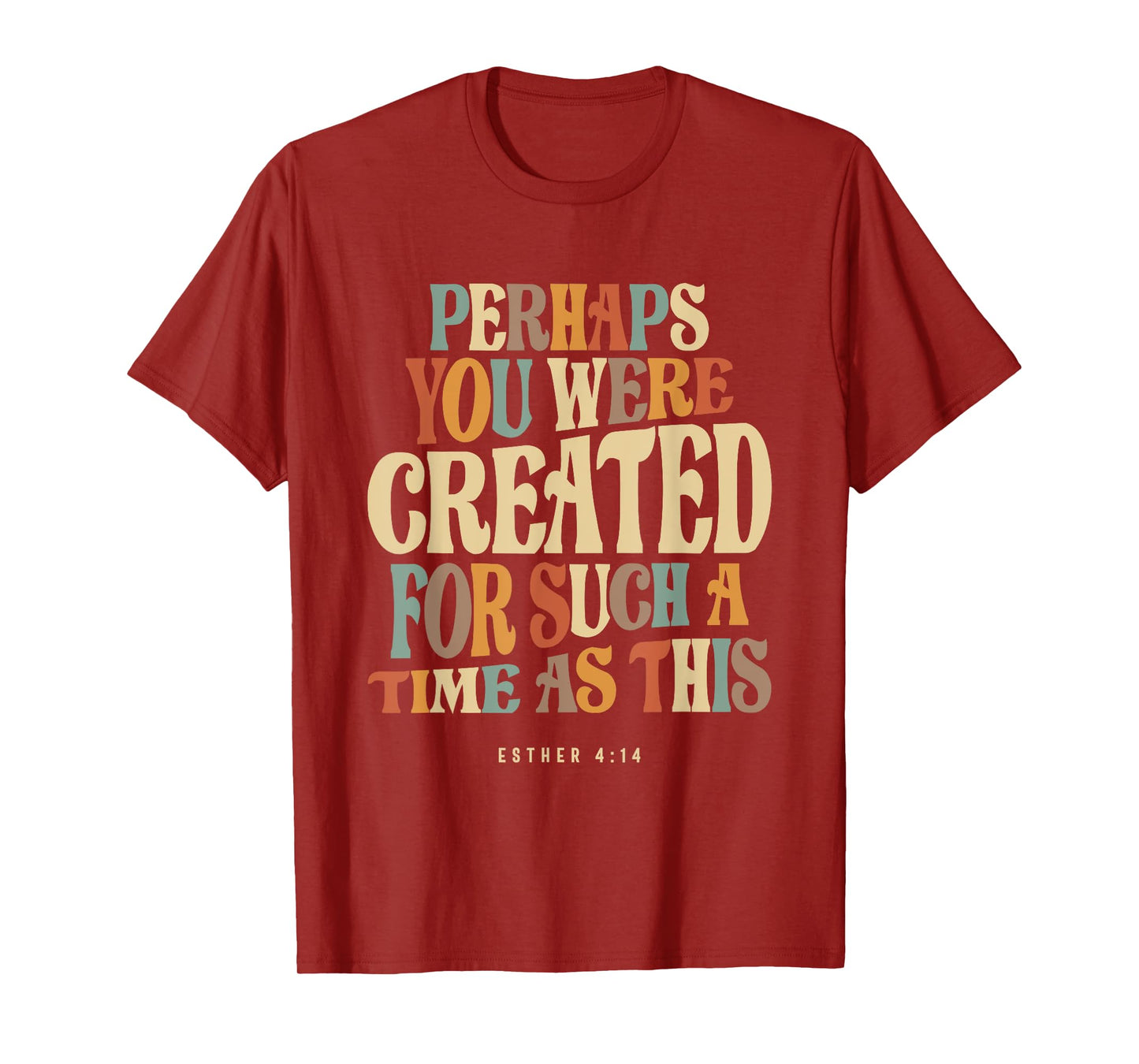 Perhaps You Were Created For Such A Time As This Esther 4:14 T-Shirt
