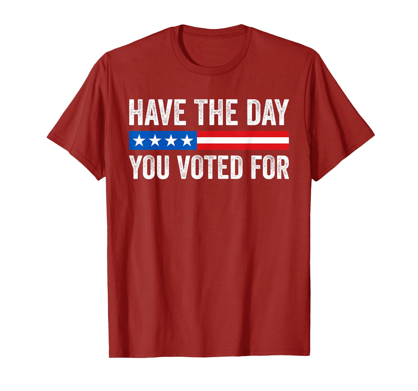 Have The Day You Voted For Funny T-Shirt