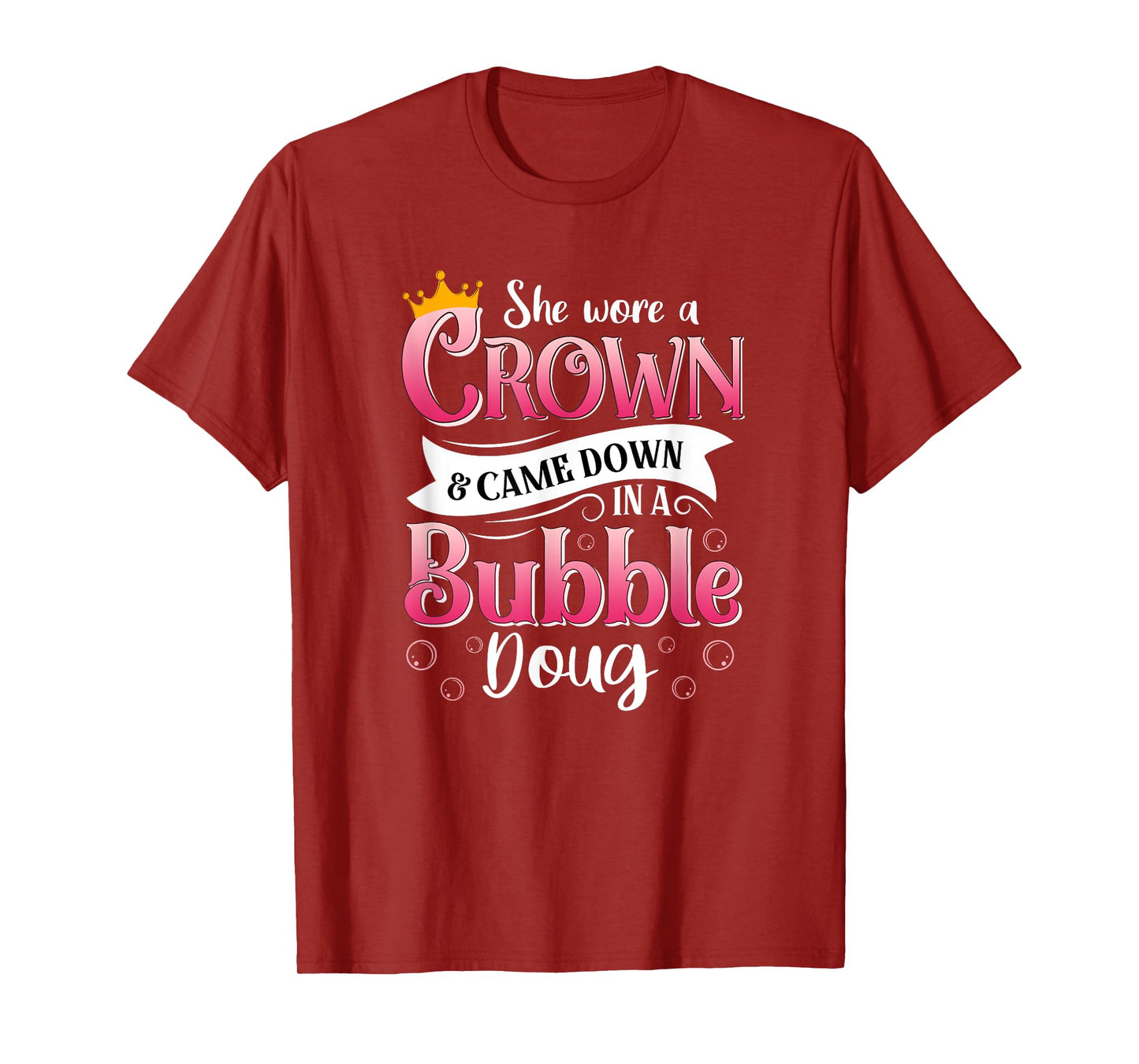 She Wore a Crown and Came Down in a Bubble Doug T-Shirt