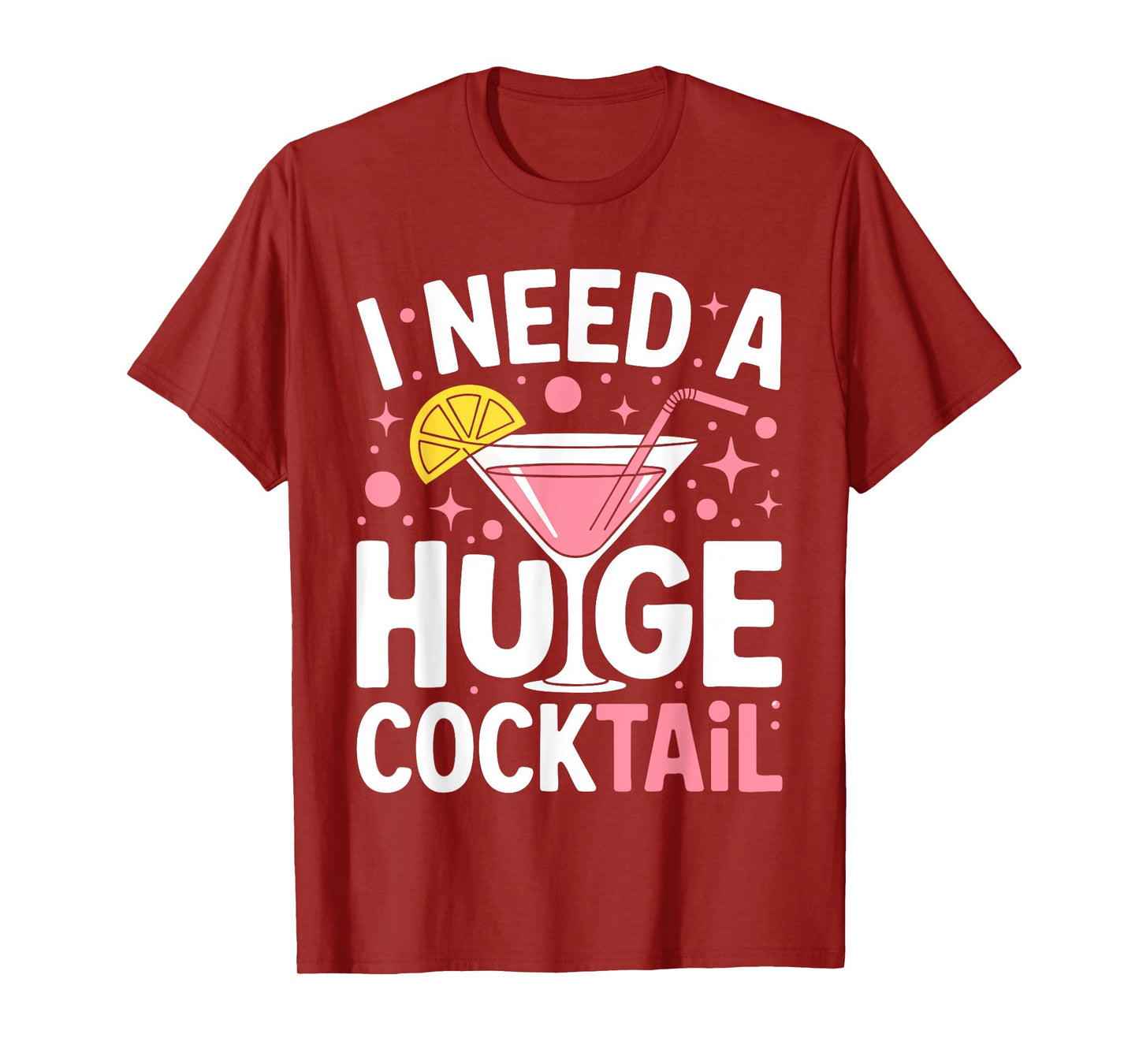 I Need A Huge Cocktail Shirt Dirty Adult Humor Men Women T-Shirt