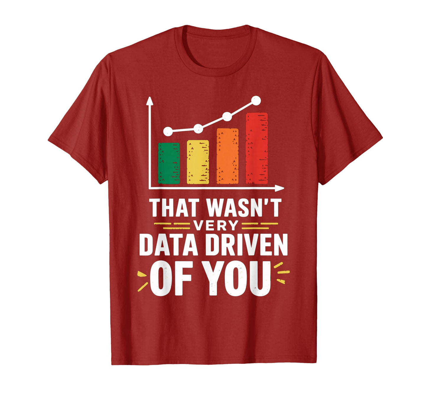 That wasn't very data driven of you funny data driven T-Shirt