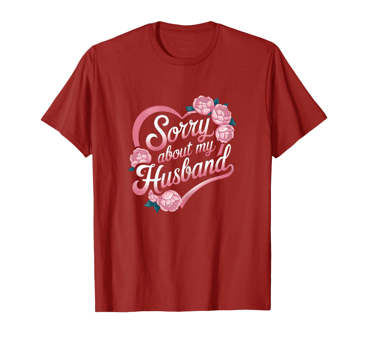 Sorry About My Husband Funny Wife Marriage Quote Flowers T-Shirt