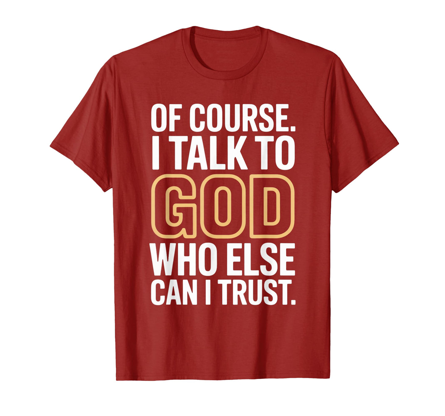 of Course I Talk to God Who Else can I Trust T-Shirt
