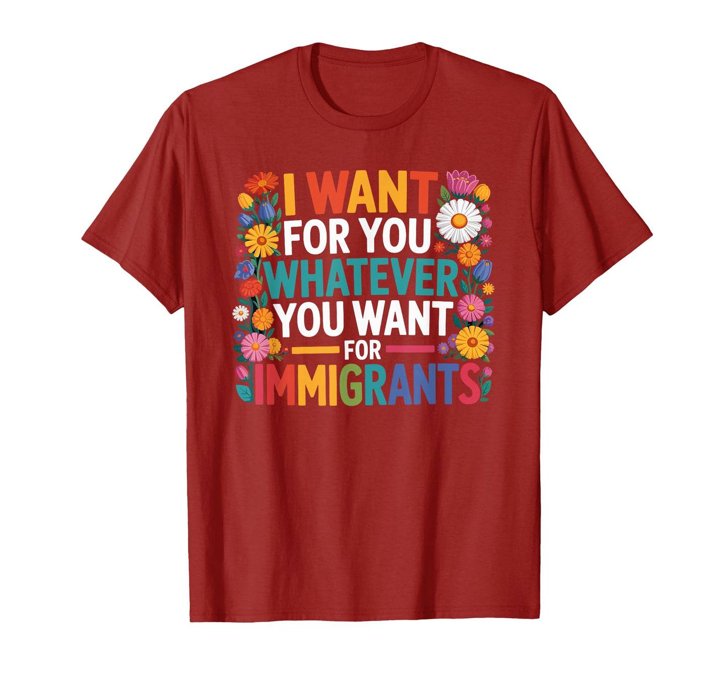I want for you whatever you want for immigrants floral T-Shirt