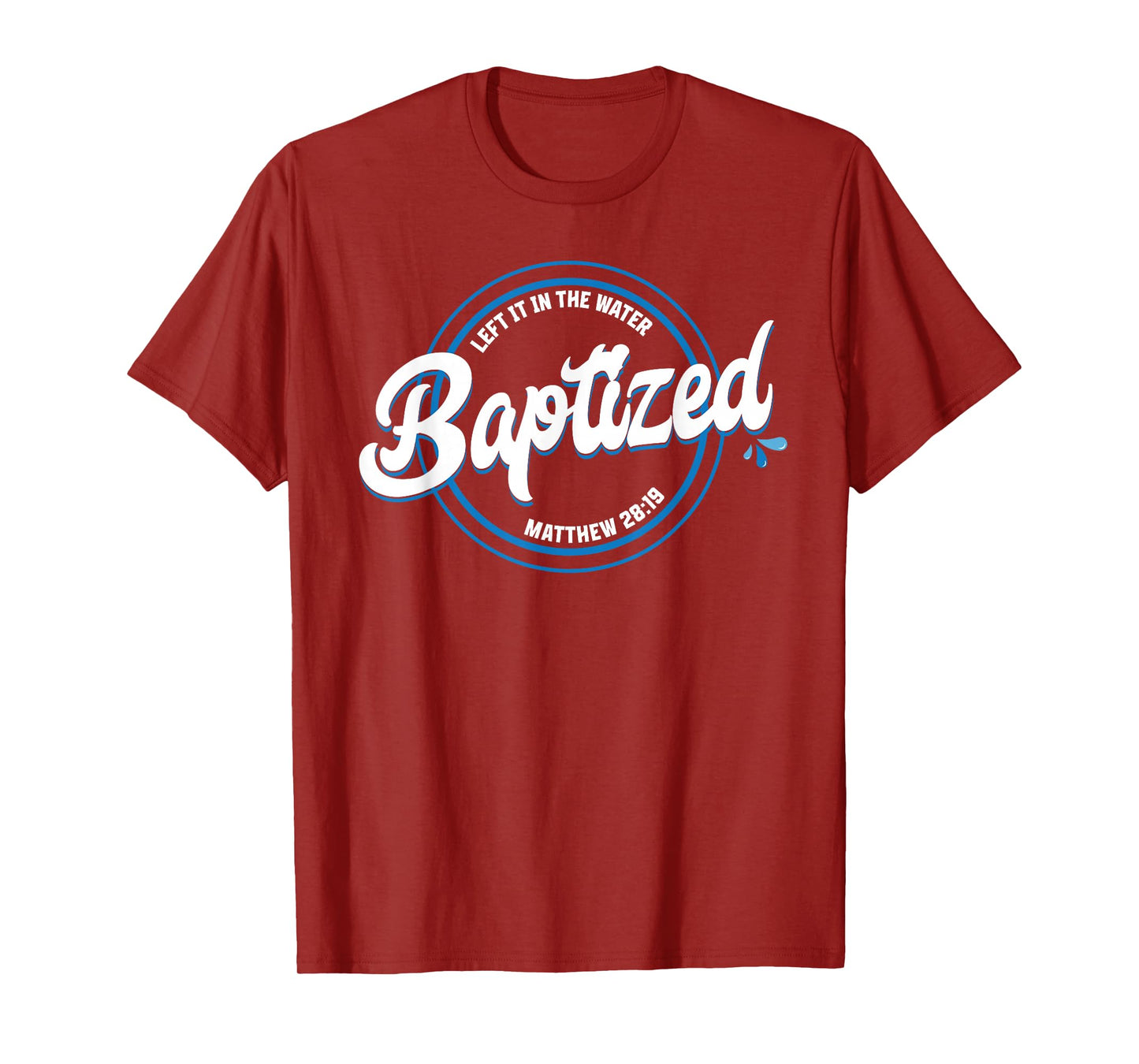 BAPTIZED Christian Baptism Left it in The Water Matt-28:19 T-Shirt