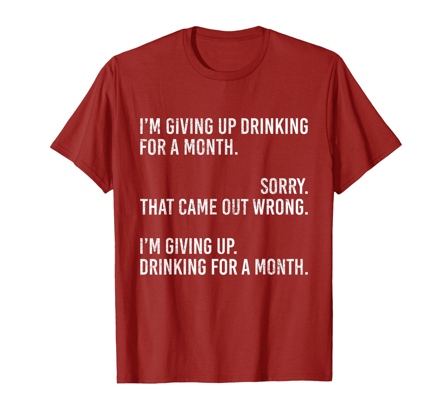 I'm Giving Up Drinking for A Month Sorry That Came Out Wrong T-Shirt