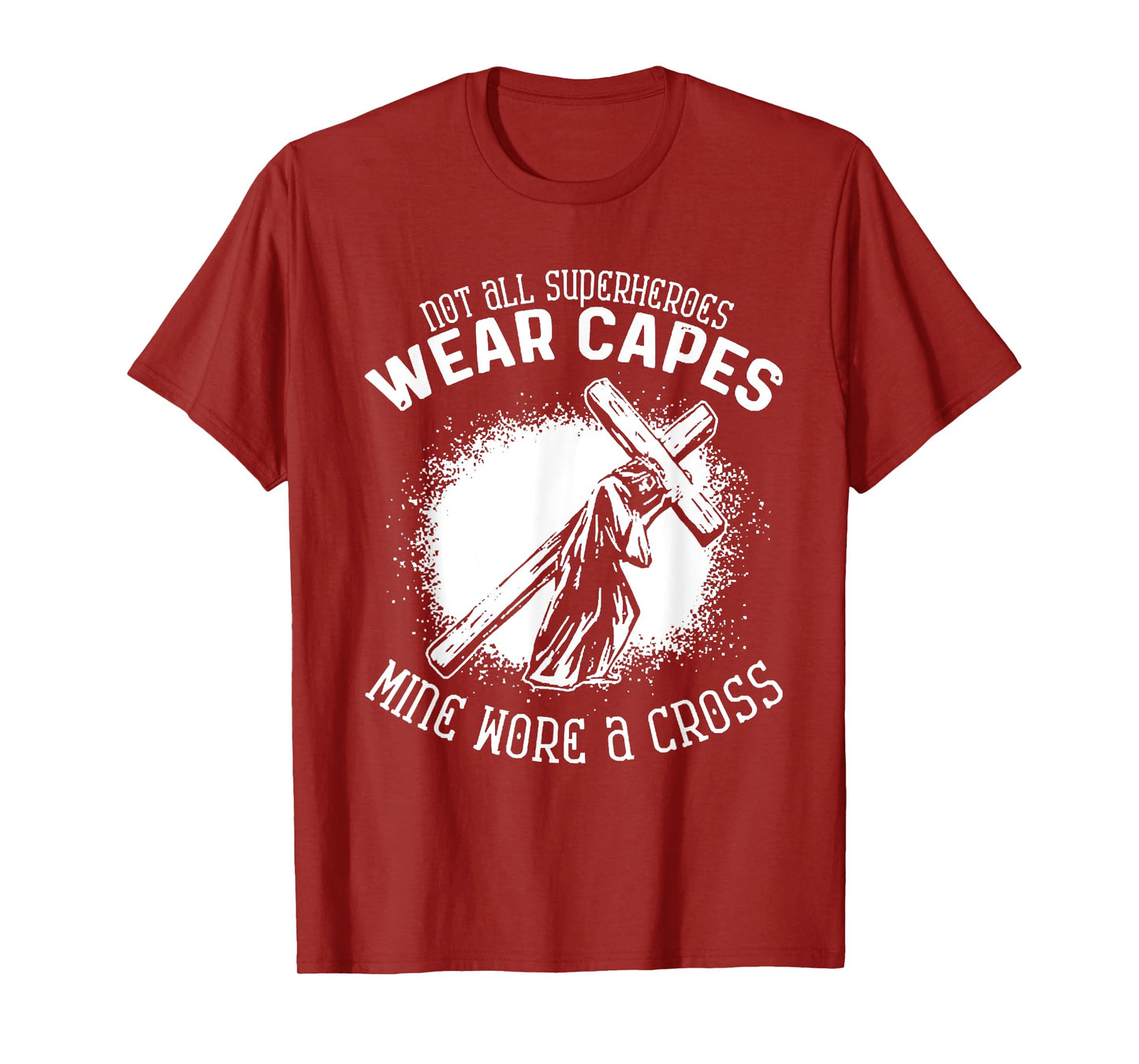 Not All Superheroes Wear Capes Mine Wore A Cross Jesus Faith T-Shirt