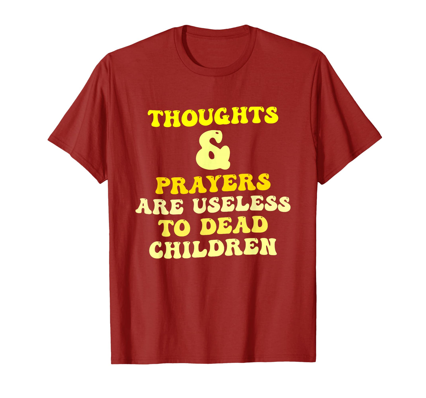Thoughts and Prayers are Useless to Dead Children Quote T-Shirt