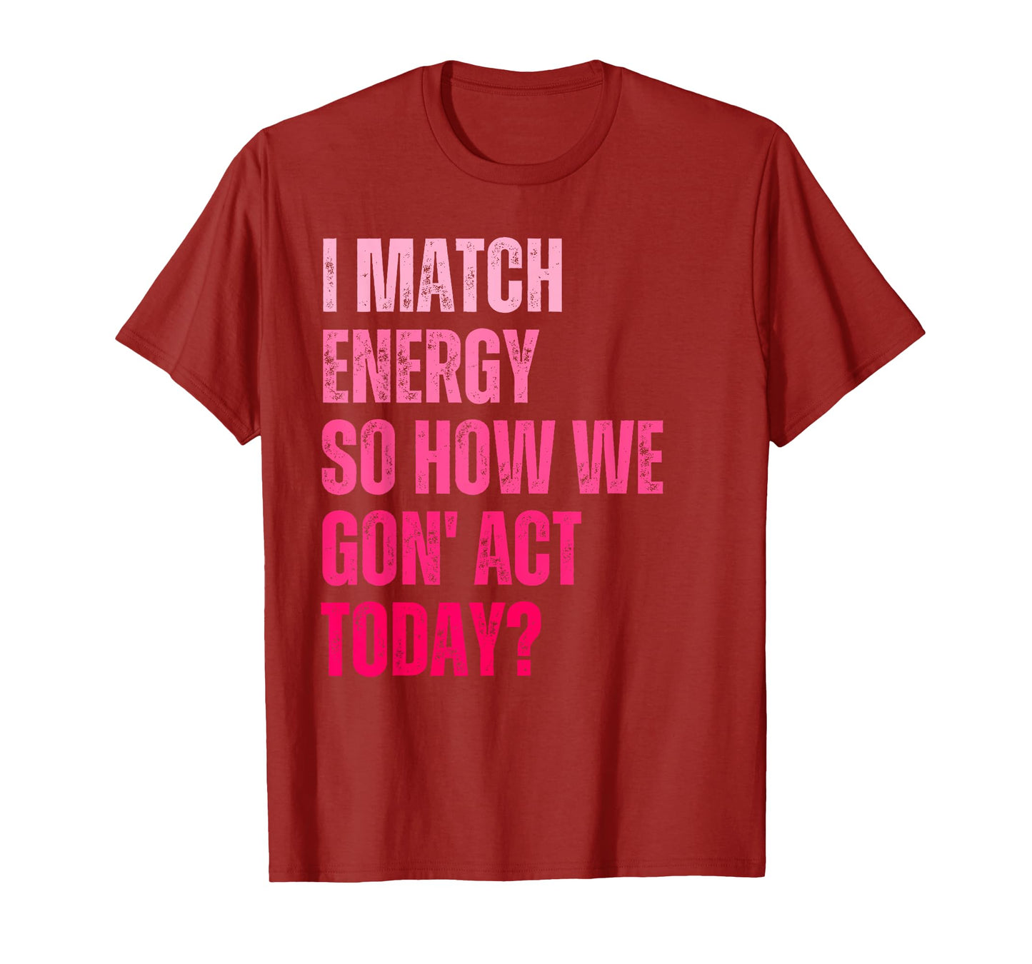 Retro I Match Energy So How We Gone Act Today Funny Saying T-Shirt