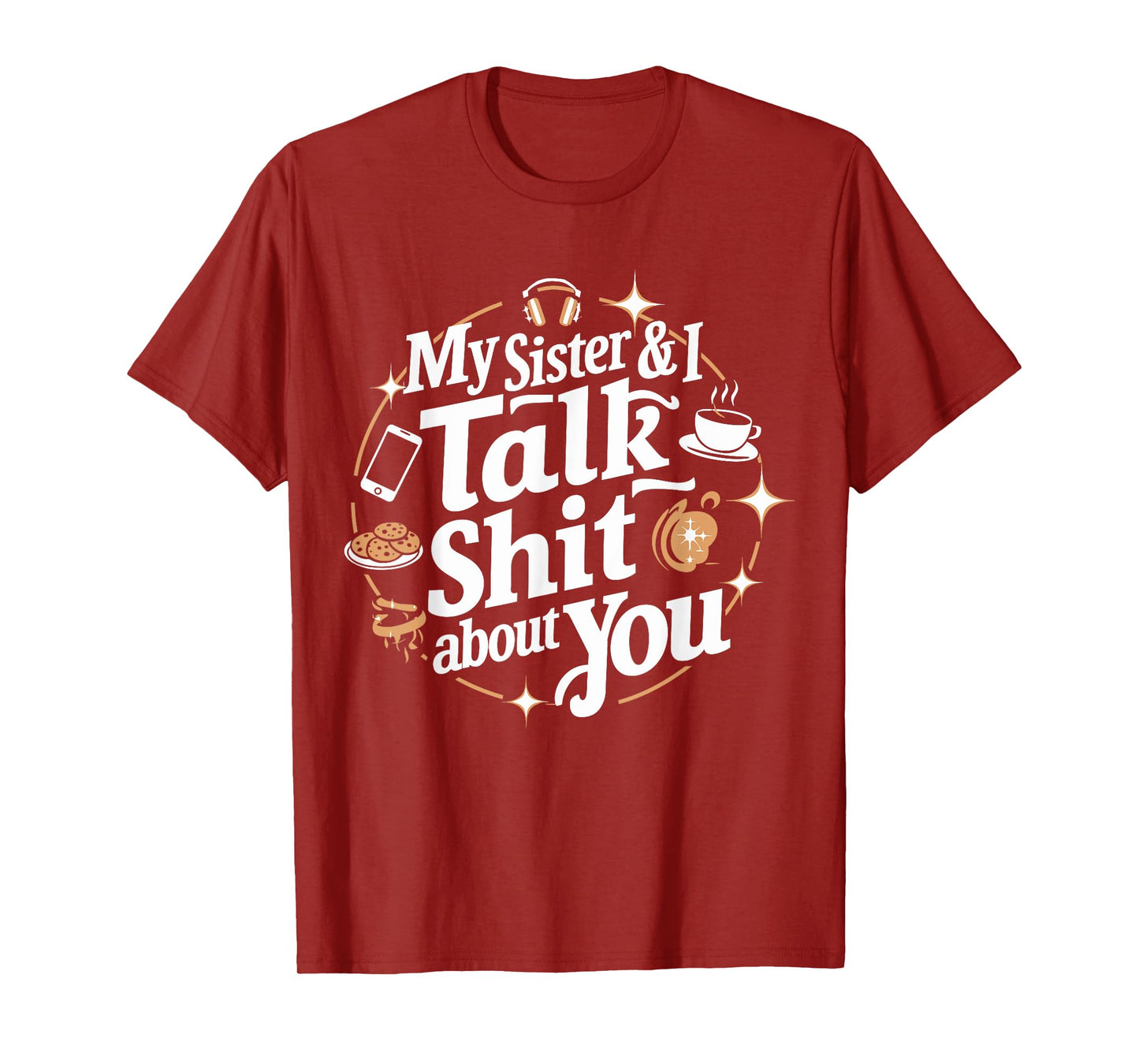 My Sister & I Talk Shit About You Funny BFF Sibling Humor T-Shirt