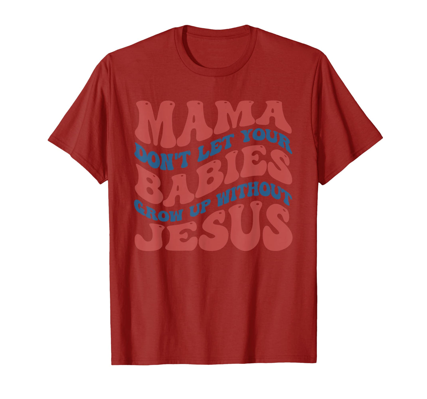 Mamas Don't Let Your Babies Grow Up Without Jesus Funny T-Shirt