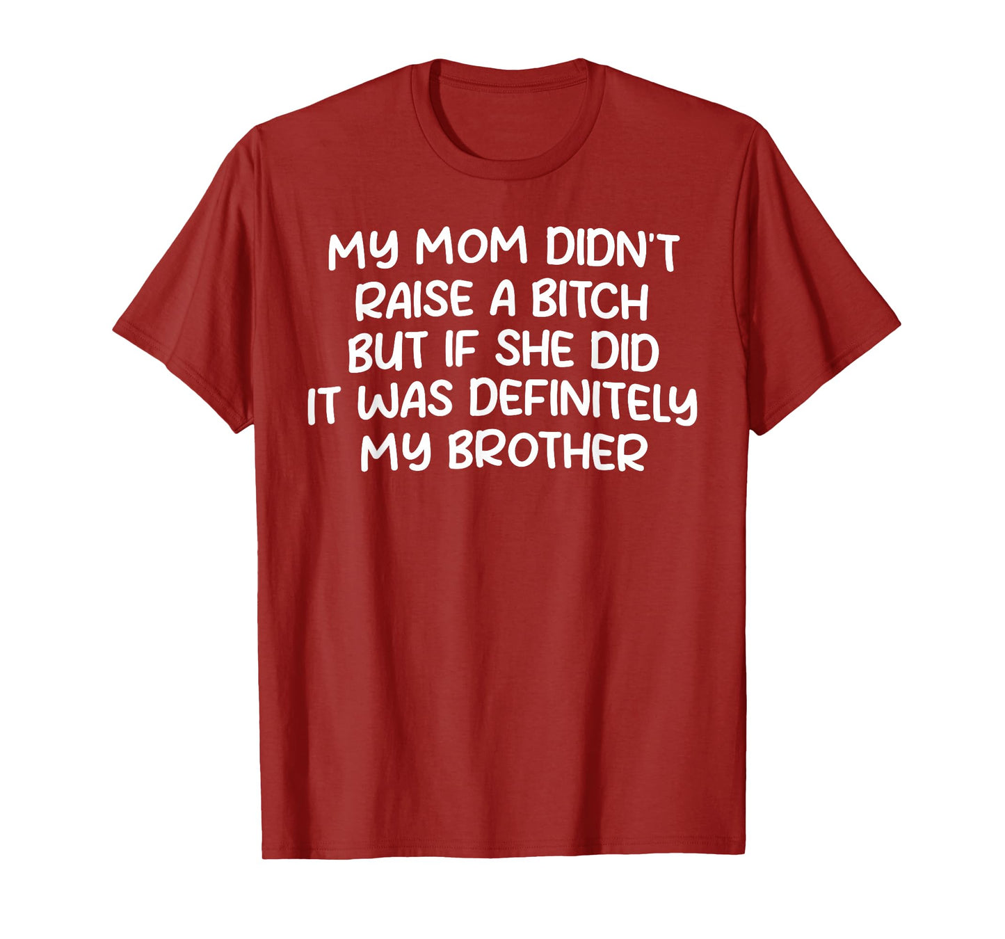 Mom Didn't Raise A Bit h But If She Did It Was My Brother T-Shirt