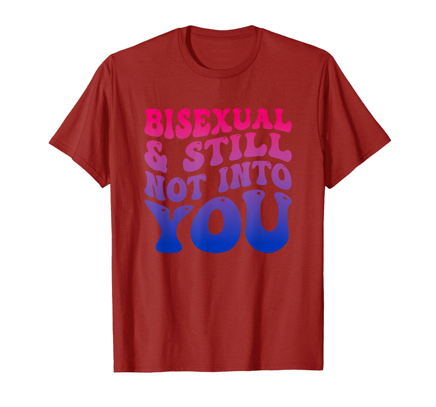 Bisexual And Still Not Into You Funny T-Shirt
