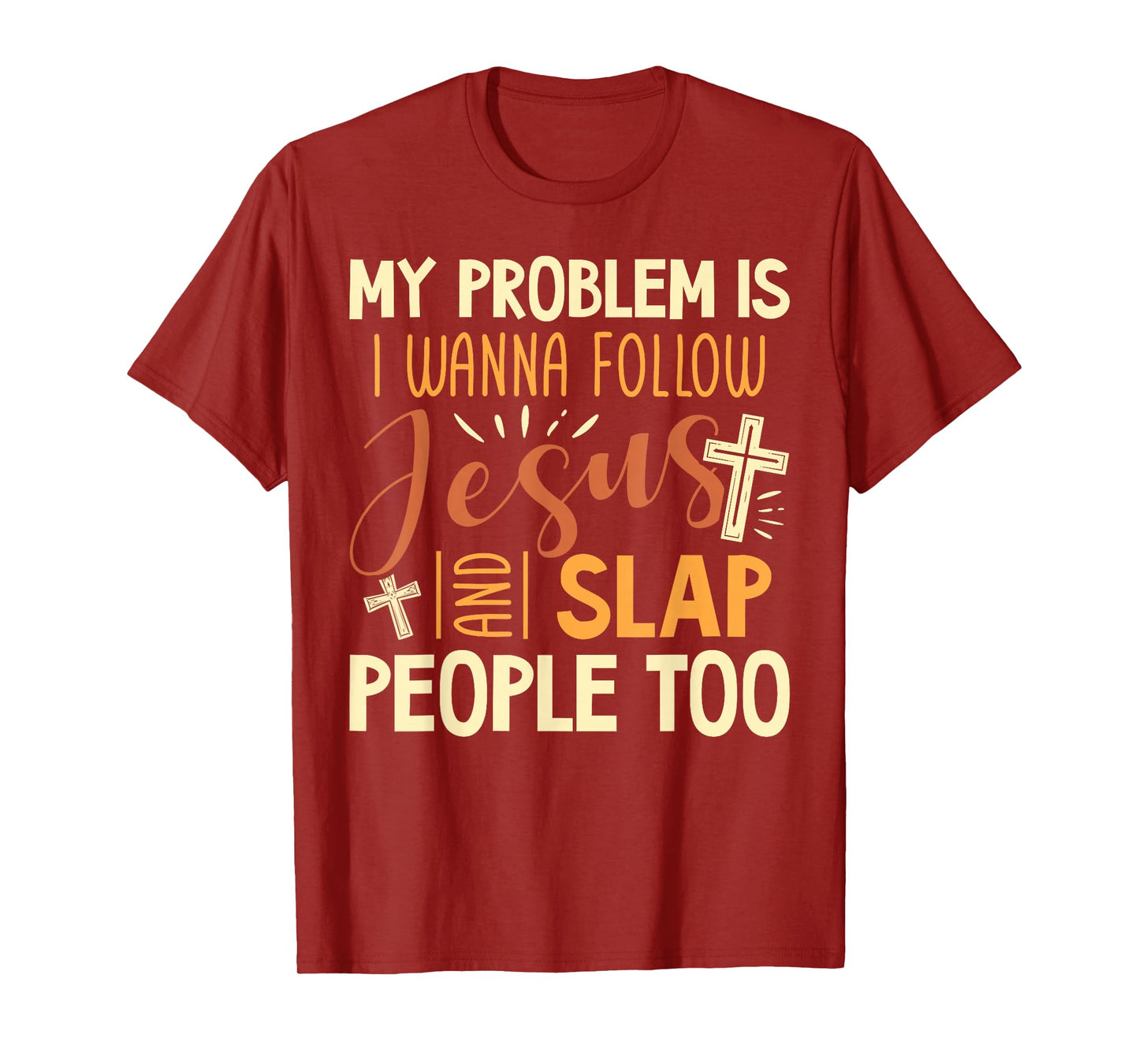 My Problem is I Wanna Follow Jesus and Slap People Too Funny T-Shirt