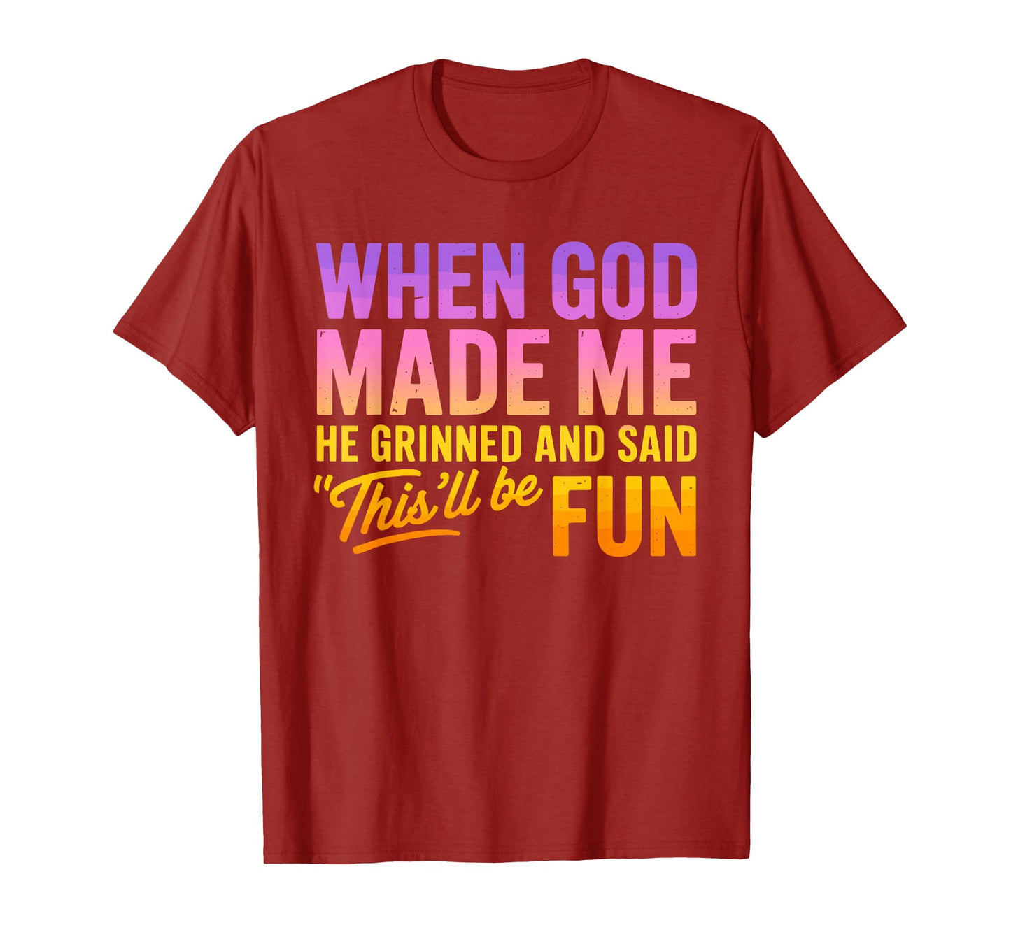 When God Made Me He Grinned And Said This'll Be Fun Humor T-Shirt