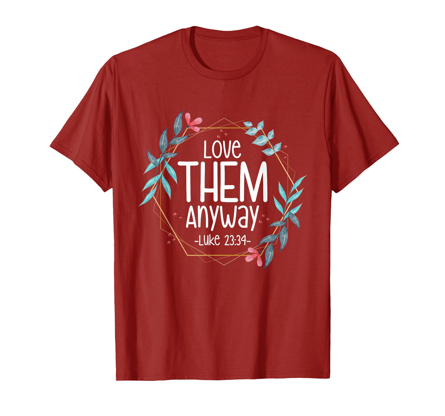 Love Them Anyway Luke 23:34 T-Shirt