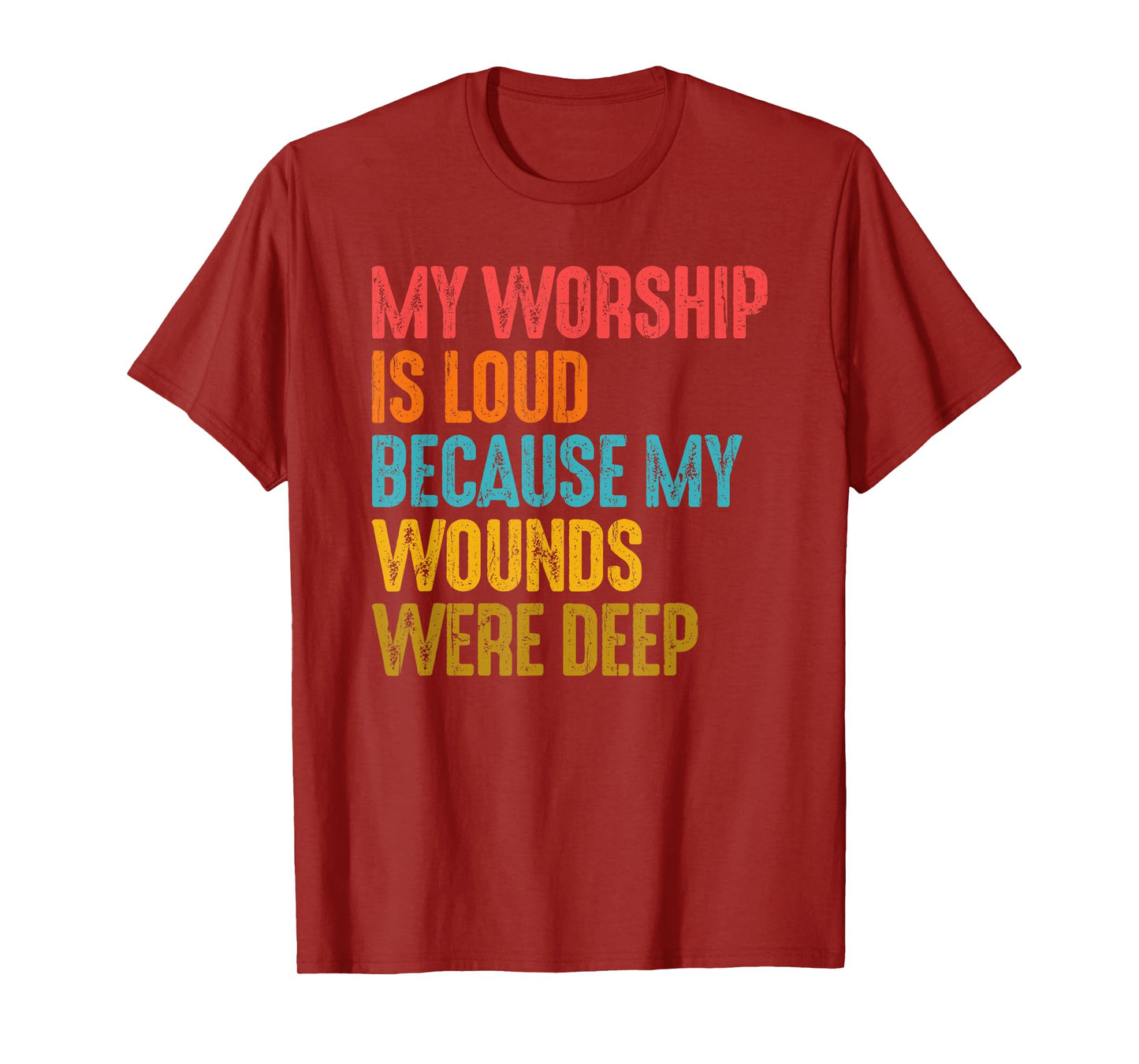 My Worship Is Loud Because My Wounds Were Deep T-Shirt