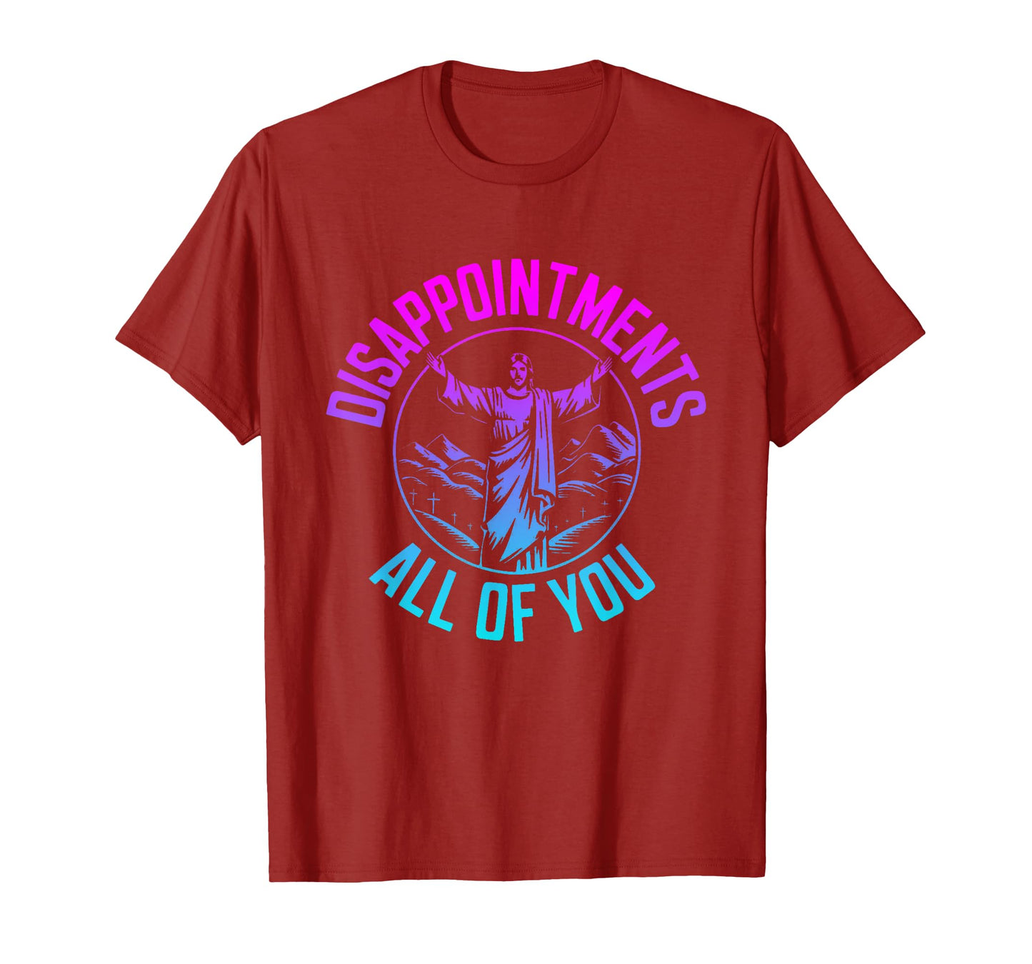 Disappointments Sarcastic All Of You Christian Jesus T-Shirt